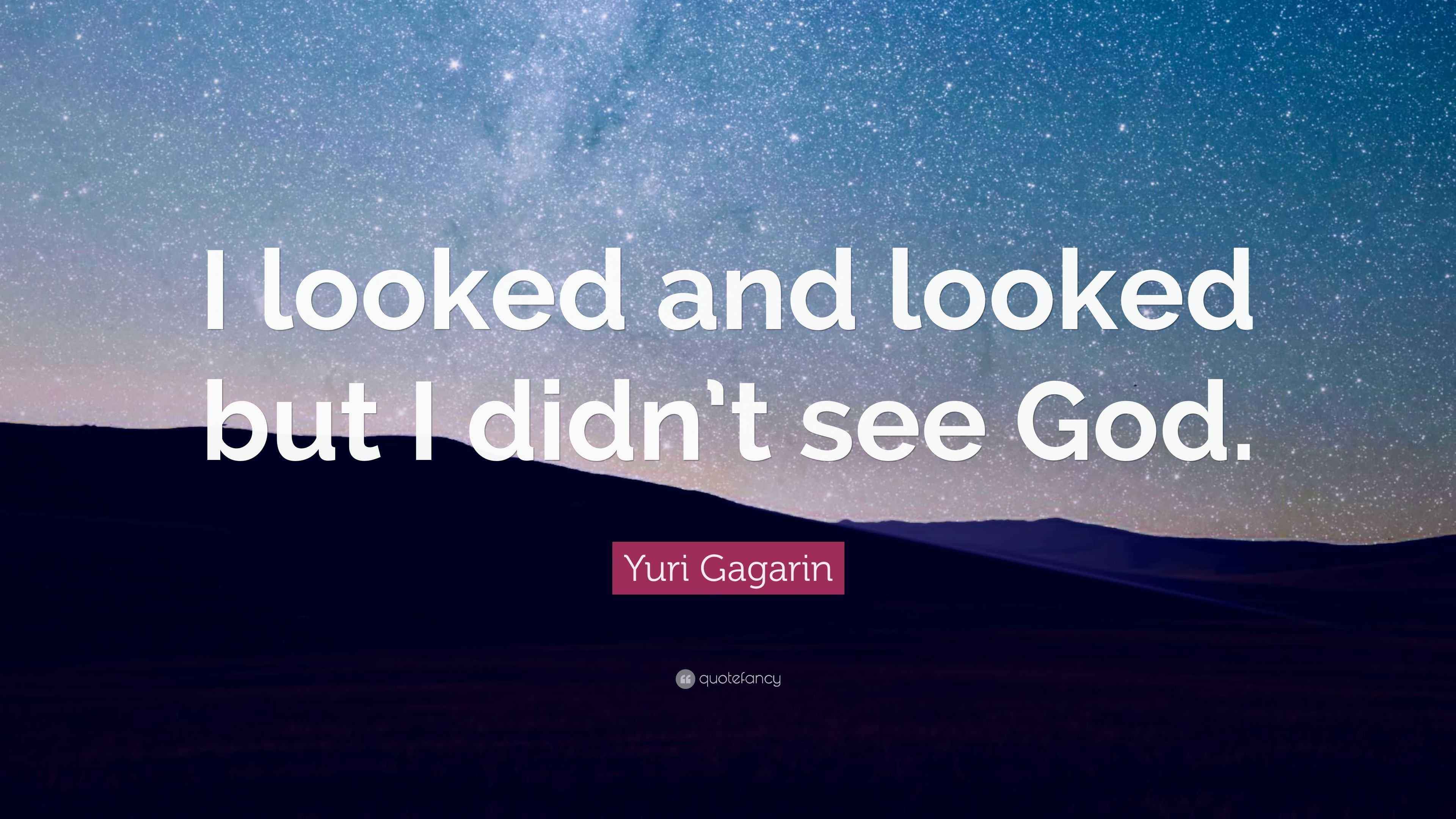 Yuri Gagarin Quote: “I looked and looked but I didn’t see God.”