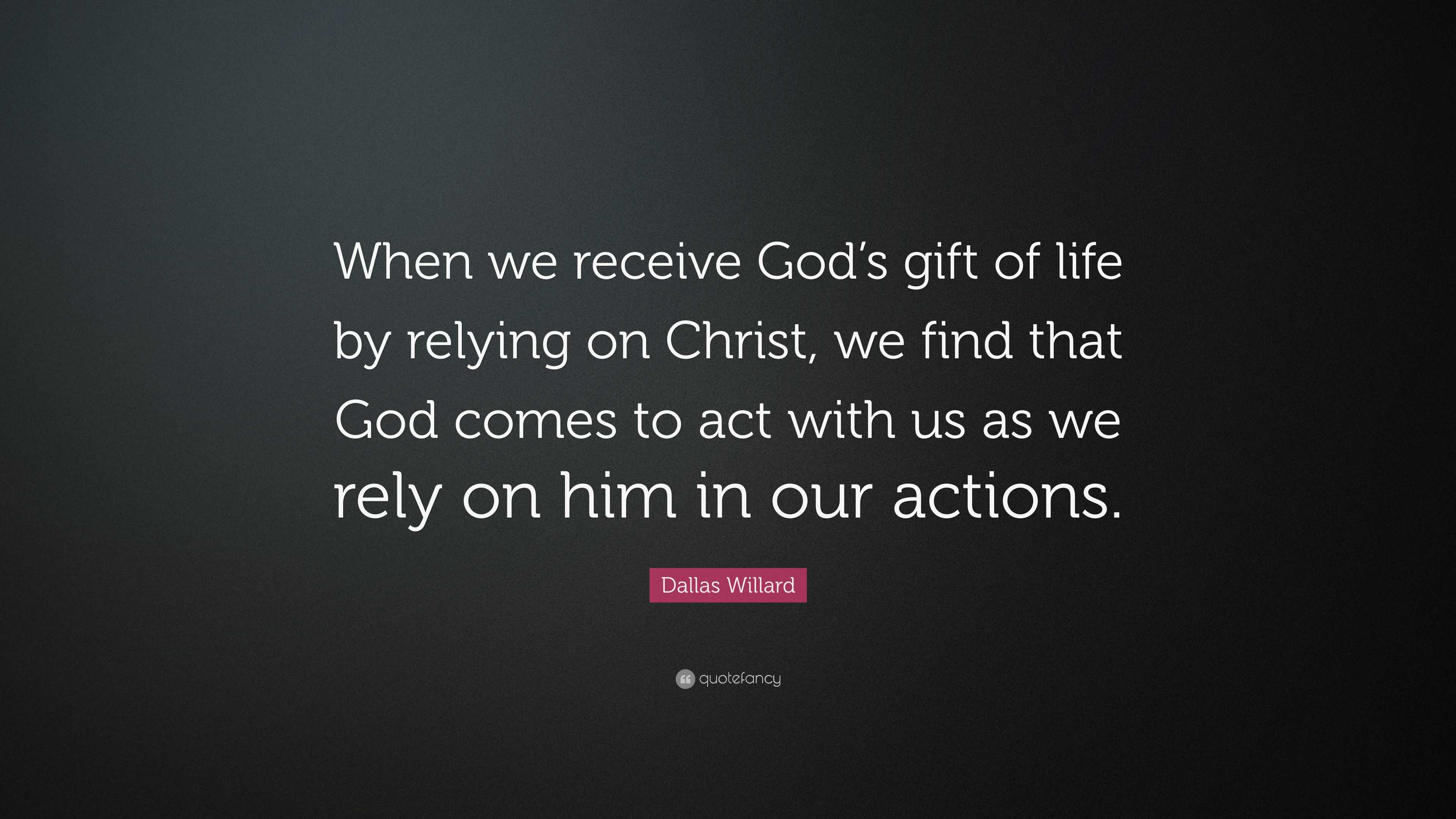 Dallas Willard Quote “When we receive God s t of life by relying on Christ