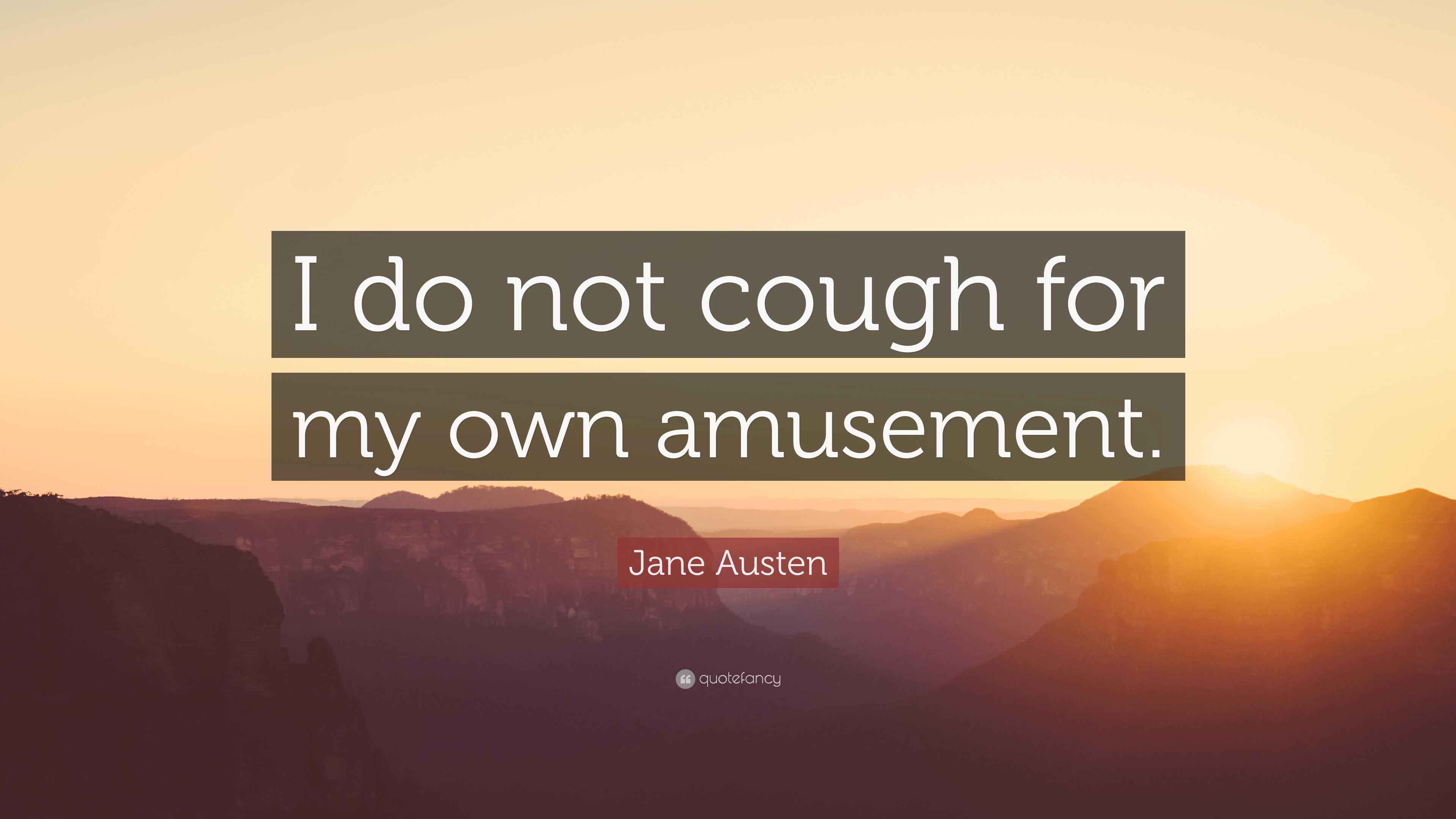 Jane Austen Quote “I do not cough for my own amusement.”