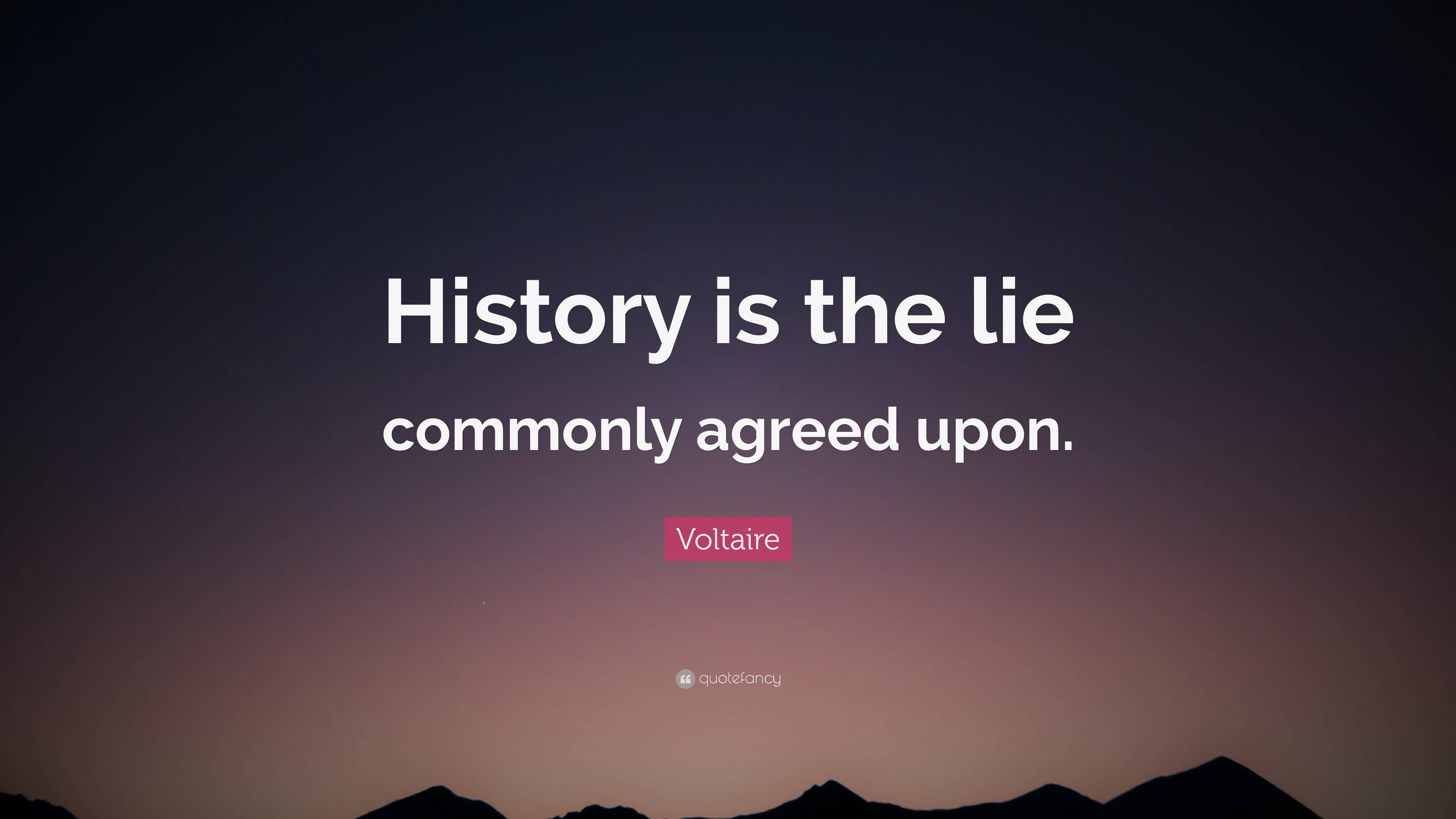 Voltaire Quote: “History is the lie commonly agreed upon.”