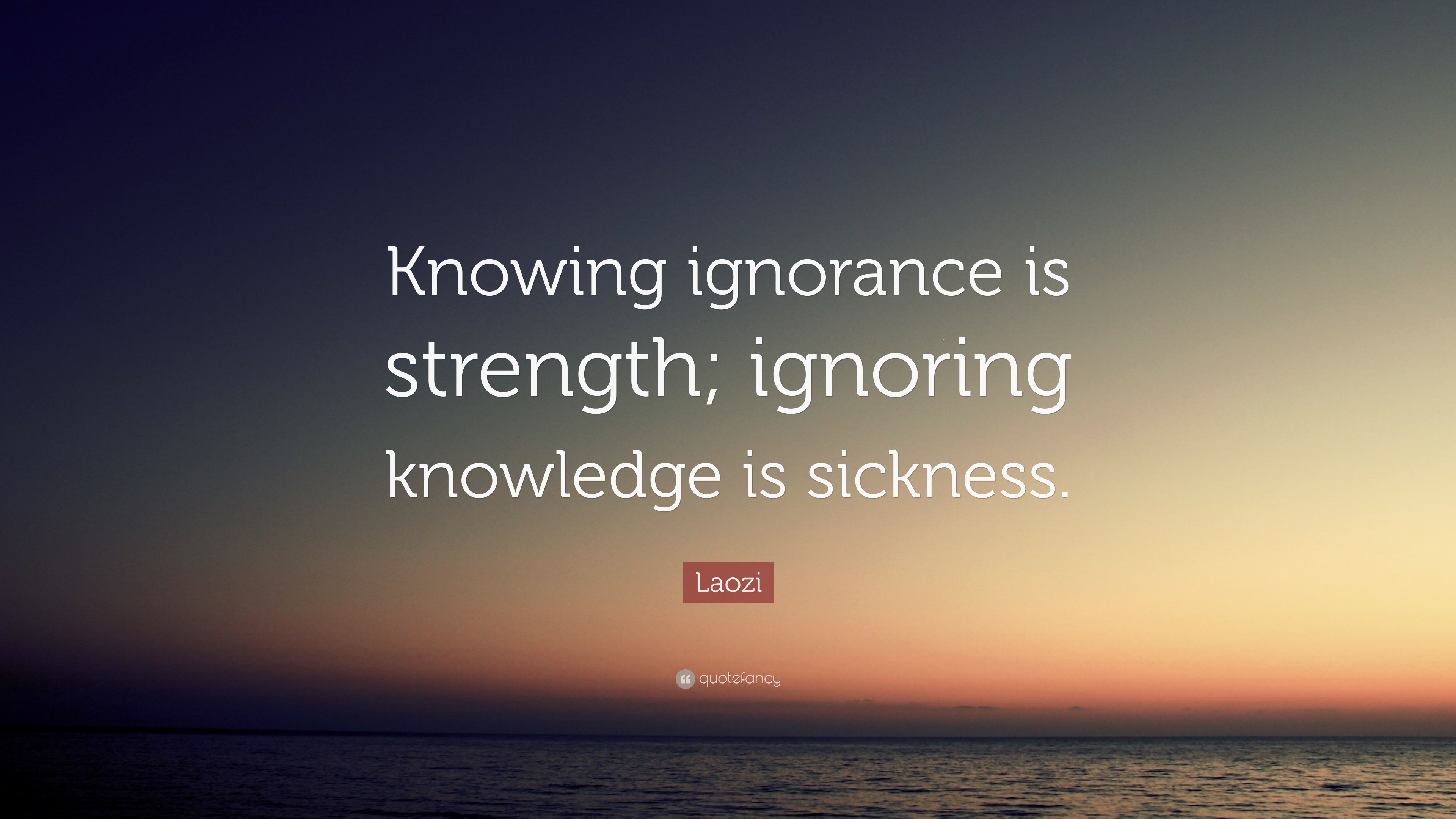 Laozi Quote: “Knowing ignorance is strength; ignoring knowledge is ...