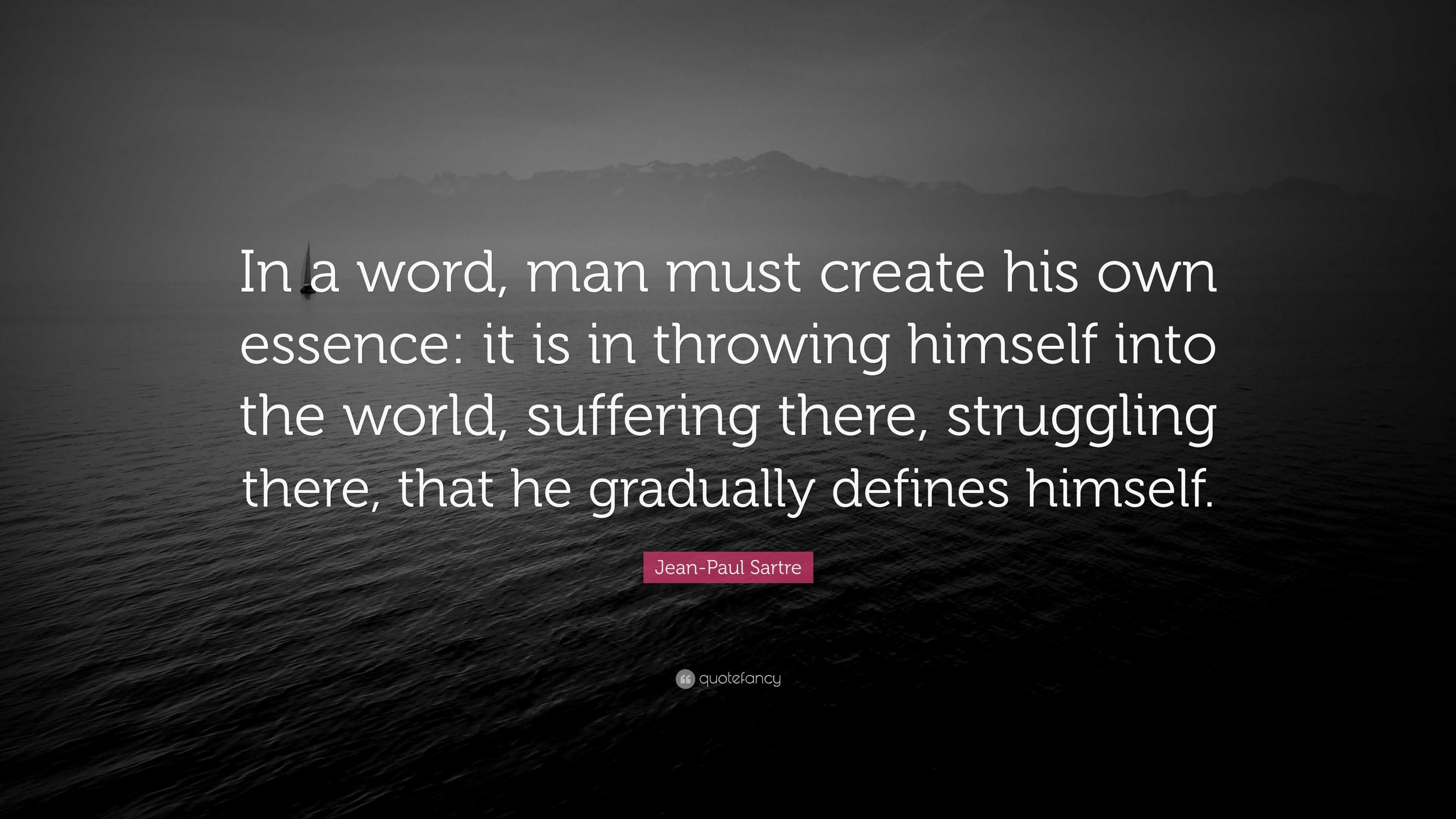 Jean-Paul Sartre Quote: “In a word, man must create his own essence: it ...