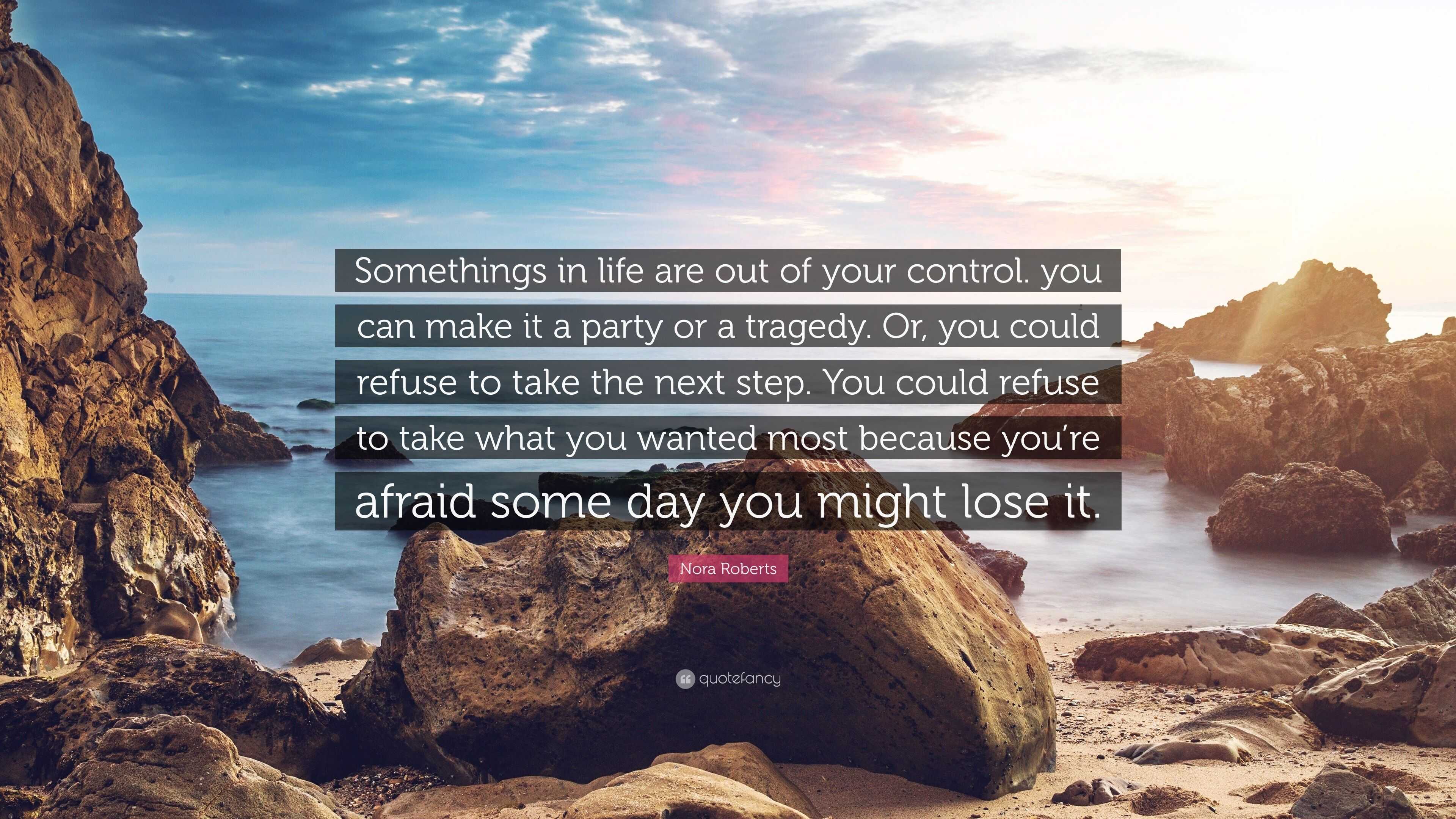 Nora Roberts Quote: “Somethings in life are out of your control. you ...