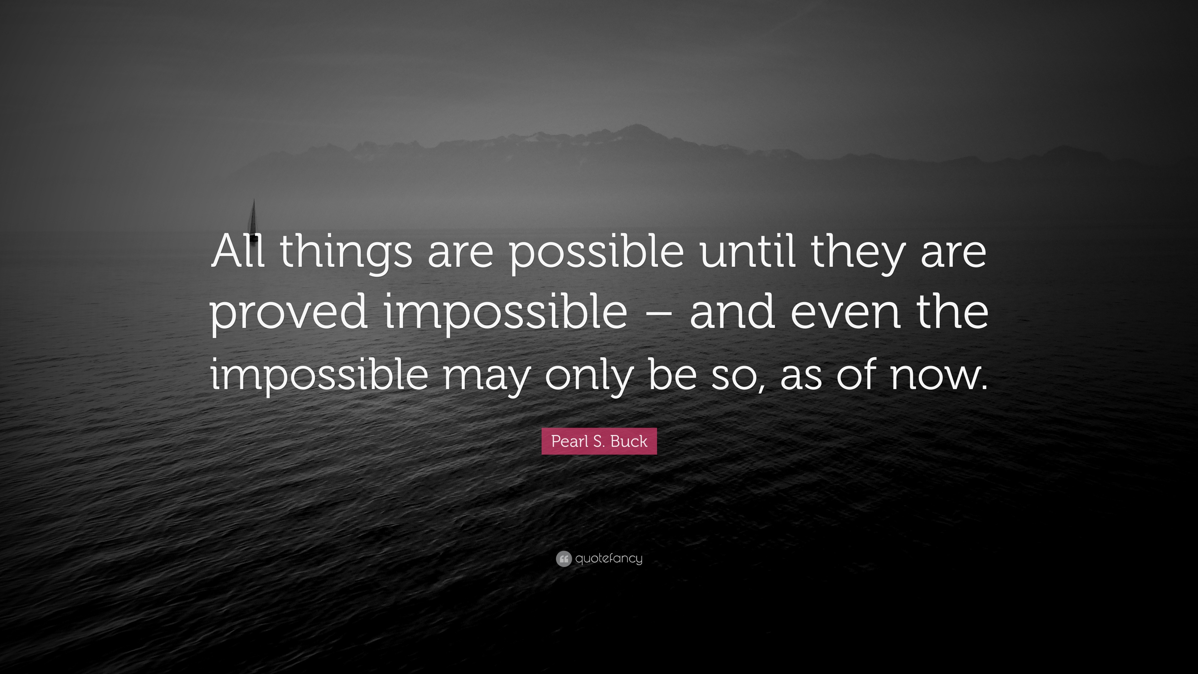 Pearl S. Buck Quote: “all Things Are Possible Until They Are Proved 