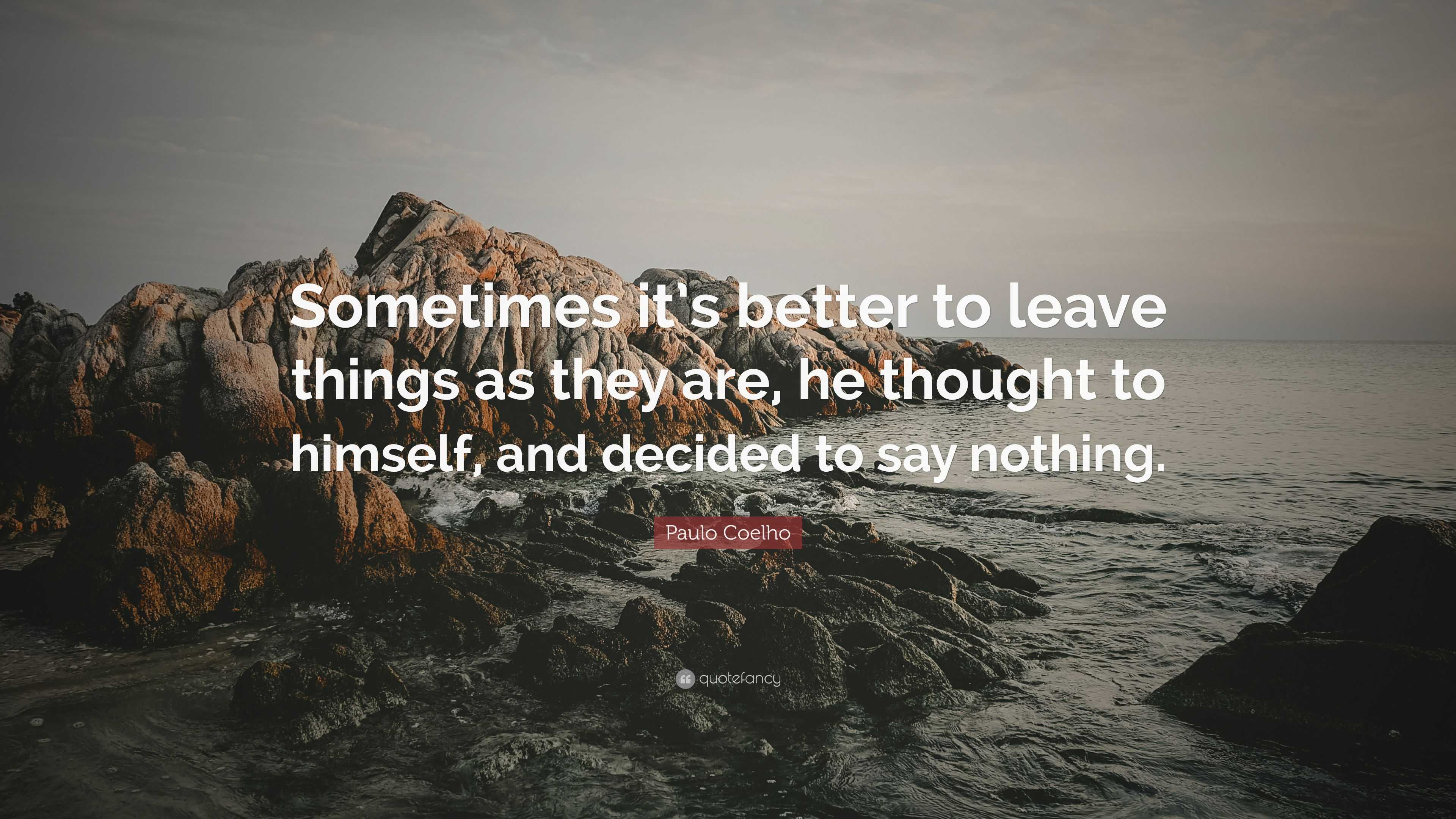 Paulo Coelho Quote: “Sometimes it’s better to leave things as they are ...