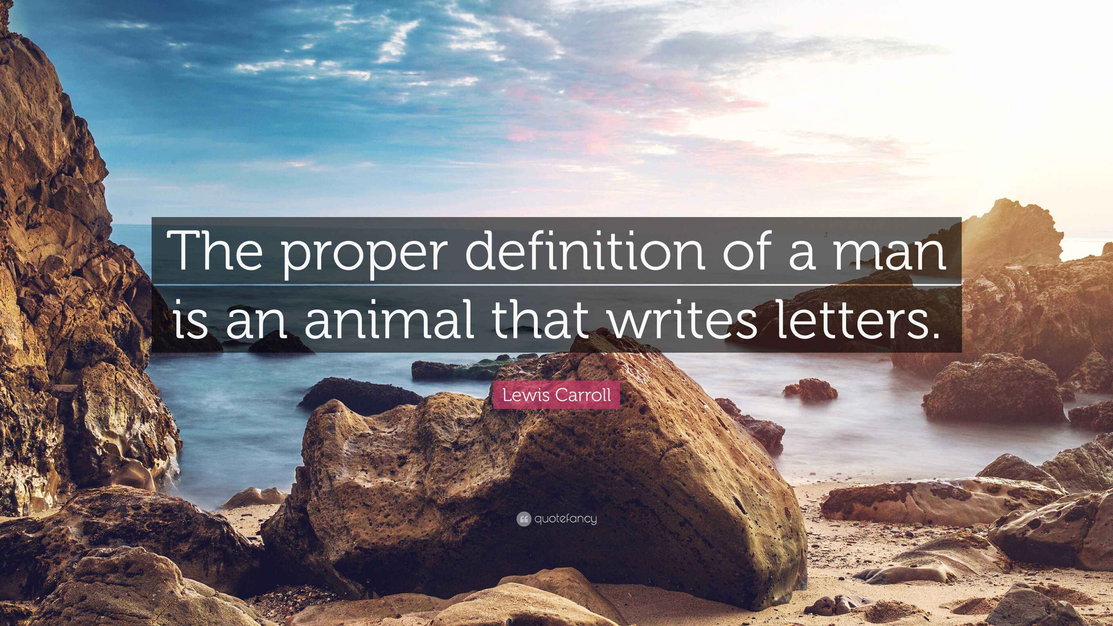 Lewis Carroll Quote “The proper definition of a man is an animal that writes letters.”