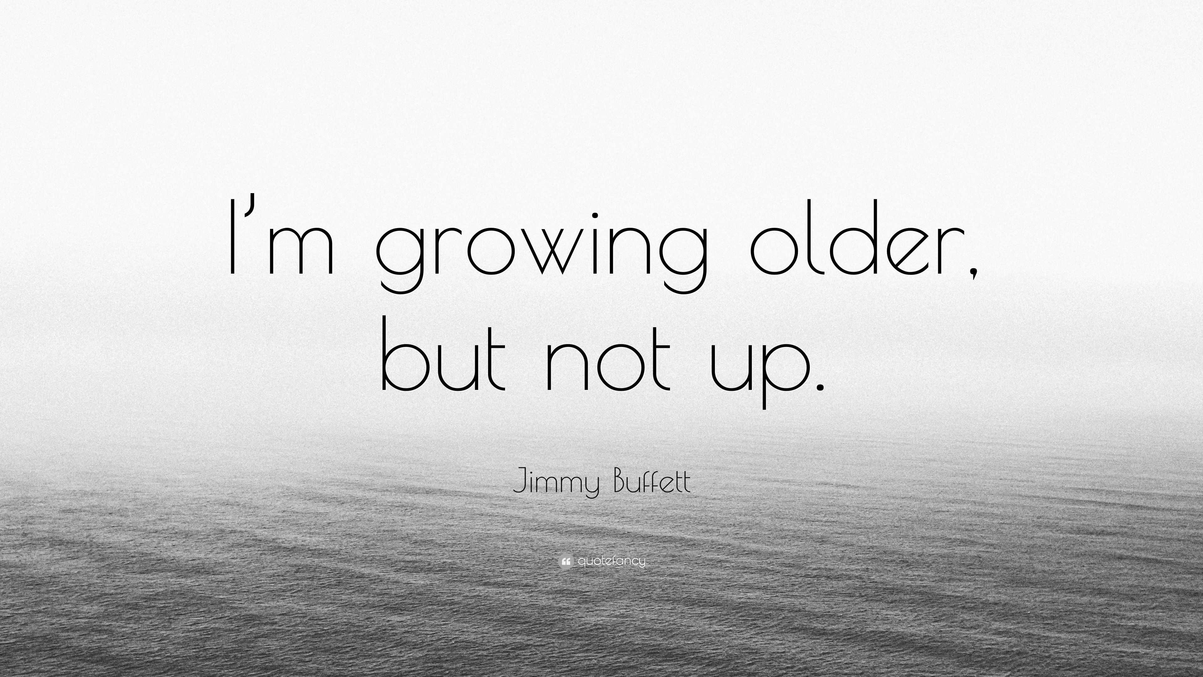 Jimmy Buffett Quote “im Growing Older But Not Up”