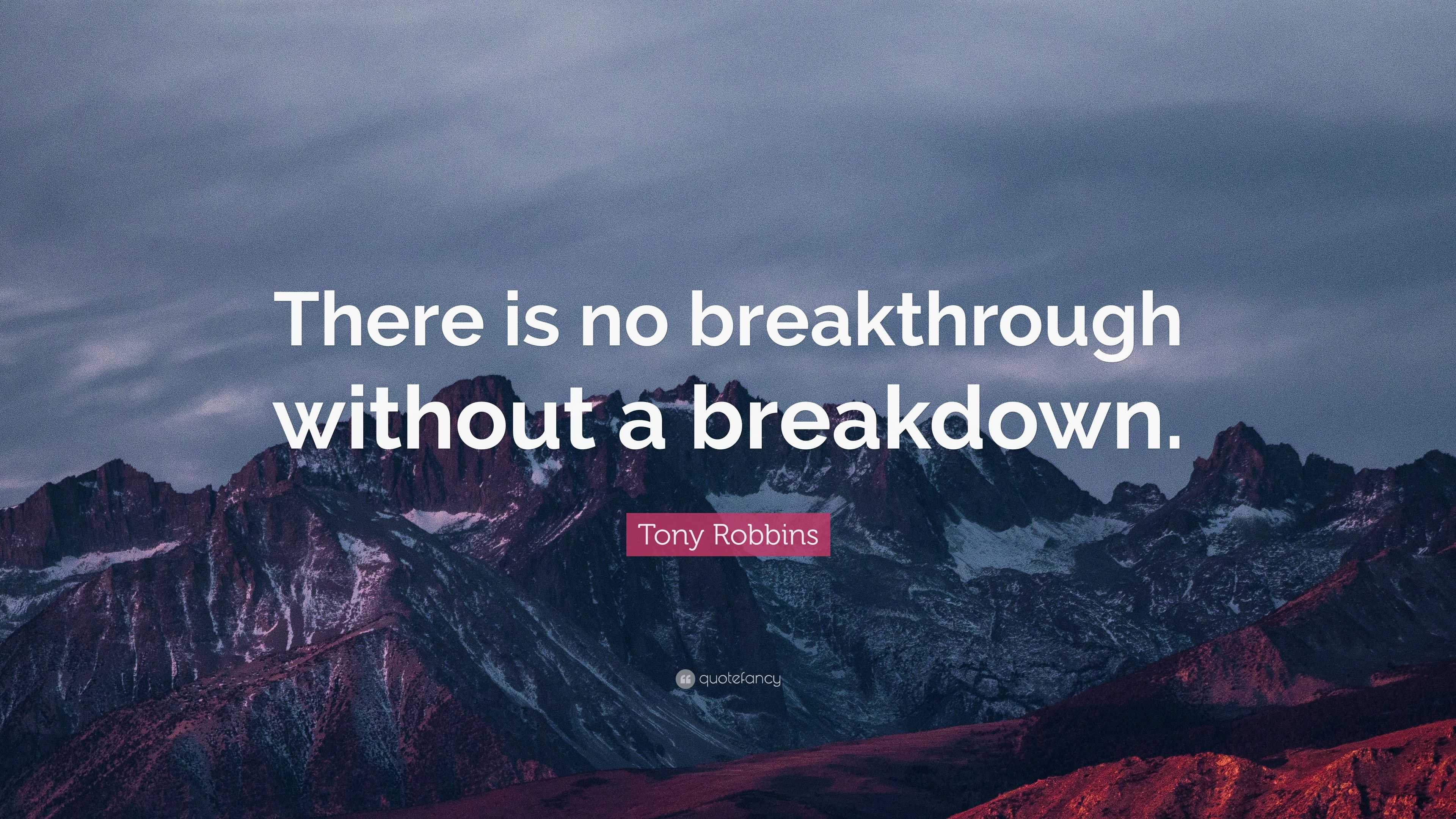 Tony Robbins Quote: “there Is No Breakthrough Without A Breakdown.”