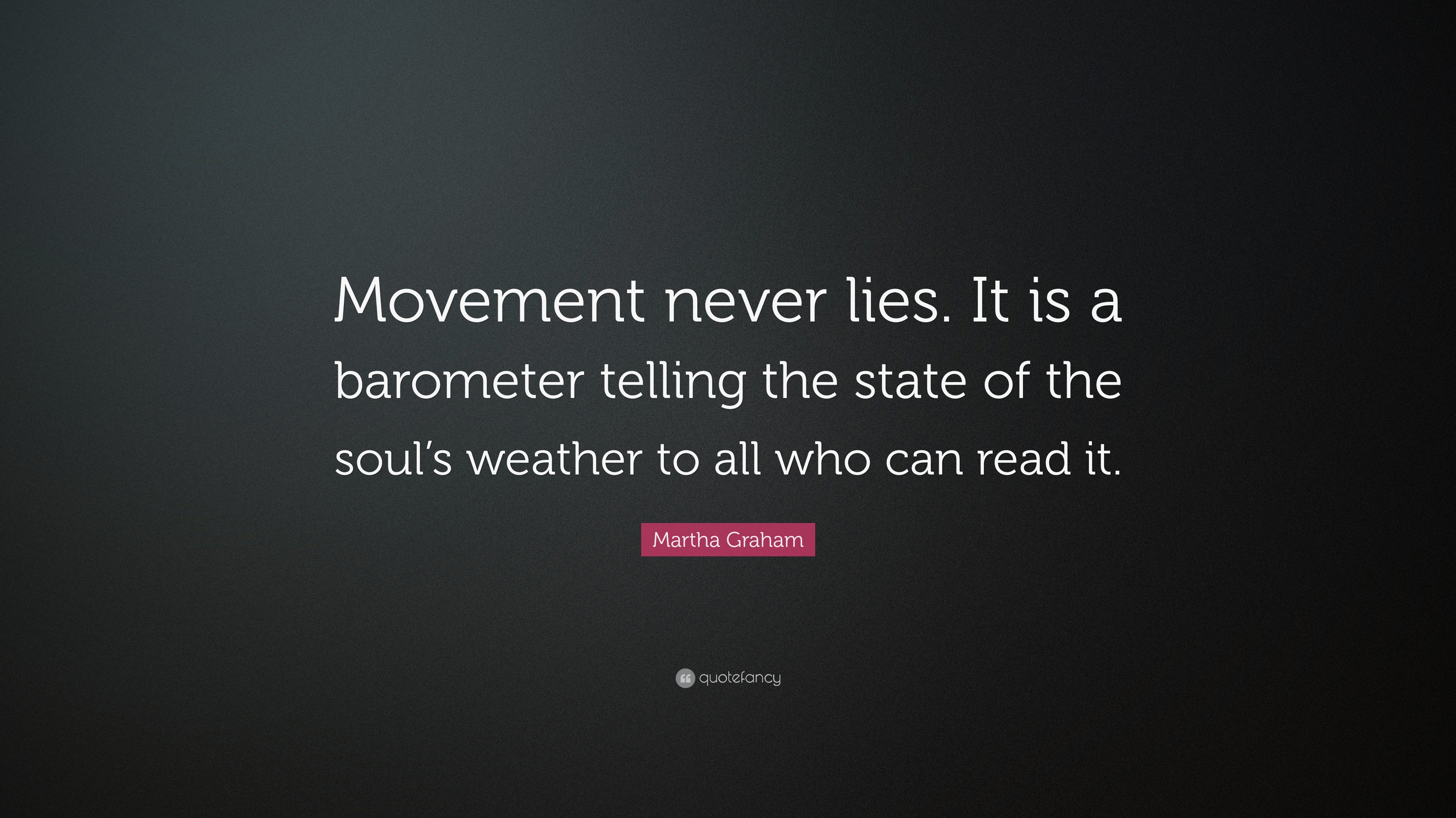 Martha Graham Quote “Movement never lies. It is a barometer telling