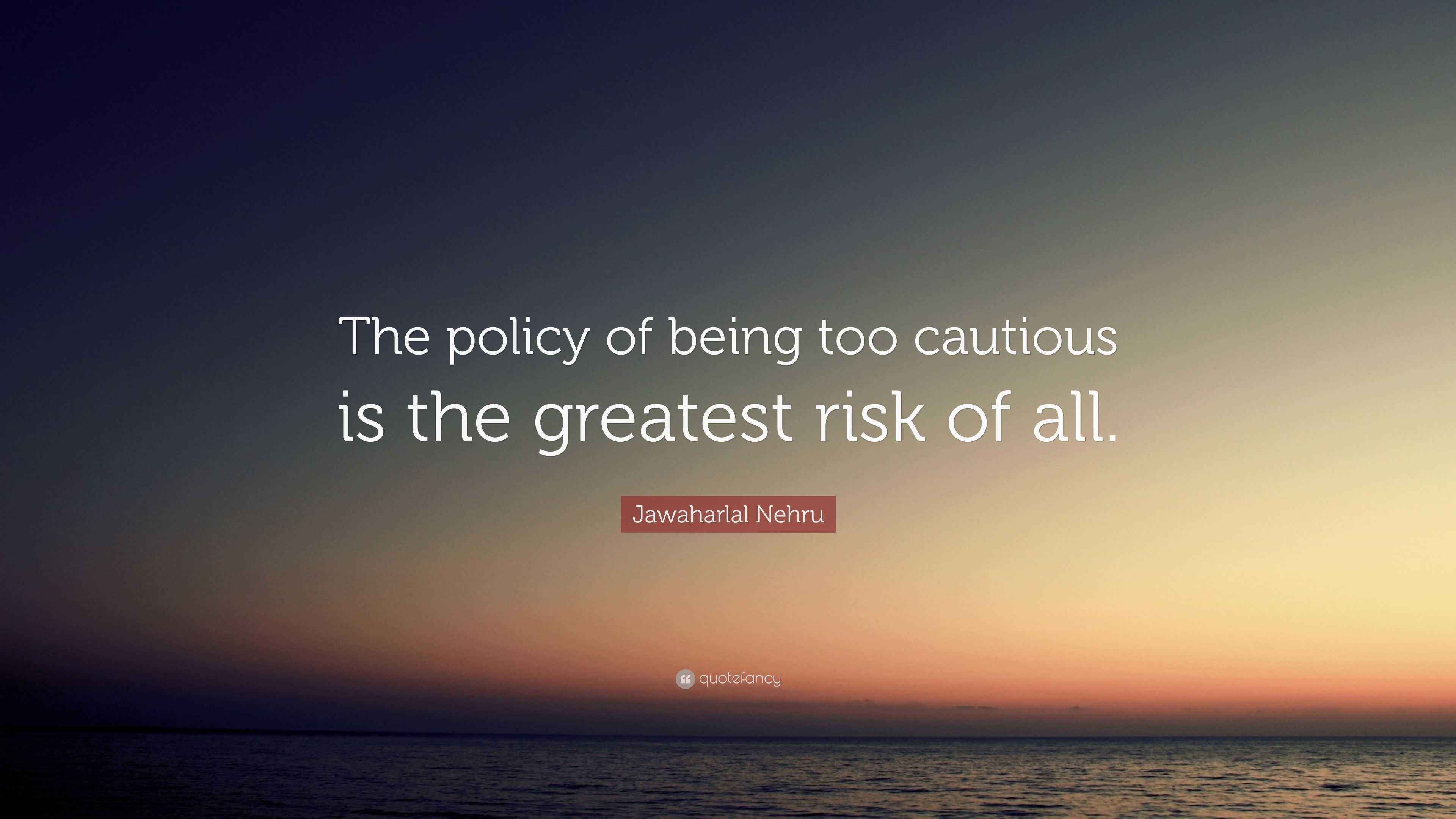 Jawaharlal Nehru Quote: “The policy of being too cautious is the ...