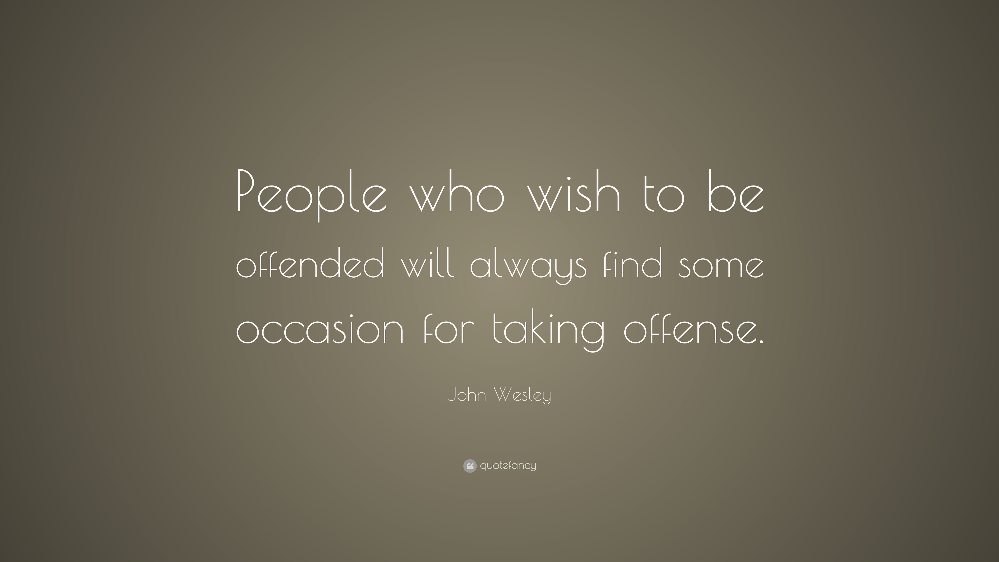 john-wesley-quote-people-who-wish-to-be-offended-will-always-find