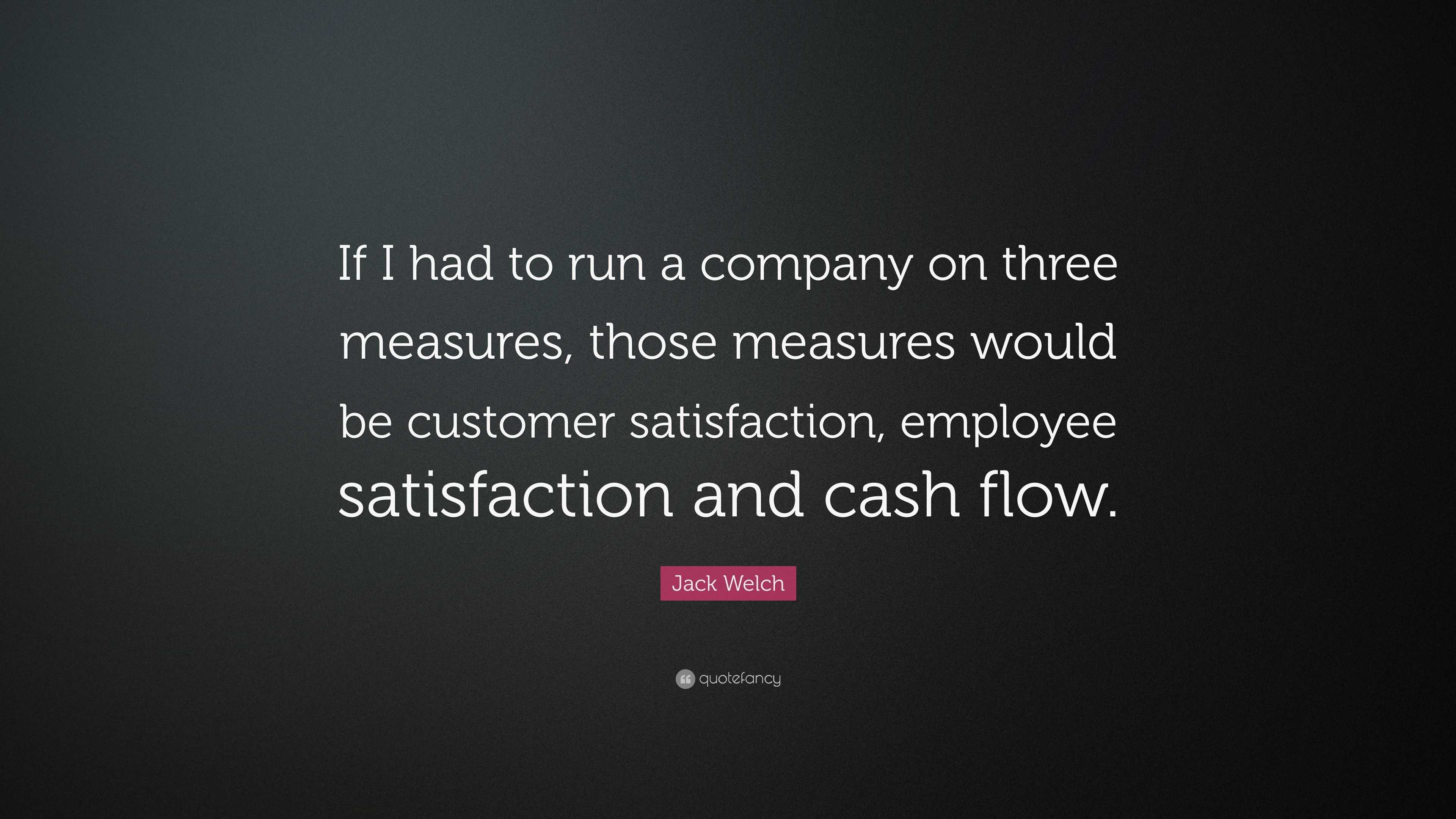 Jack Welch Quote: “If I had to run a company on three measures, those ...