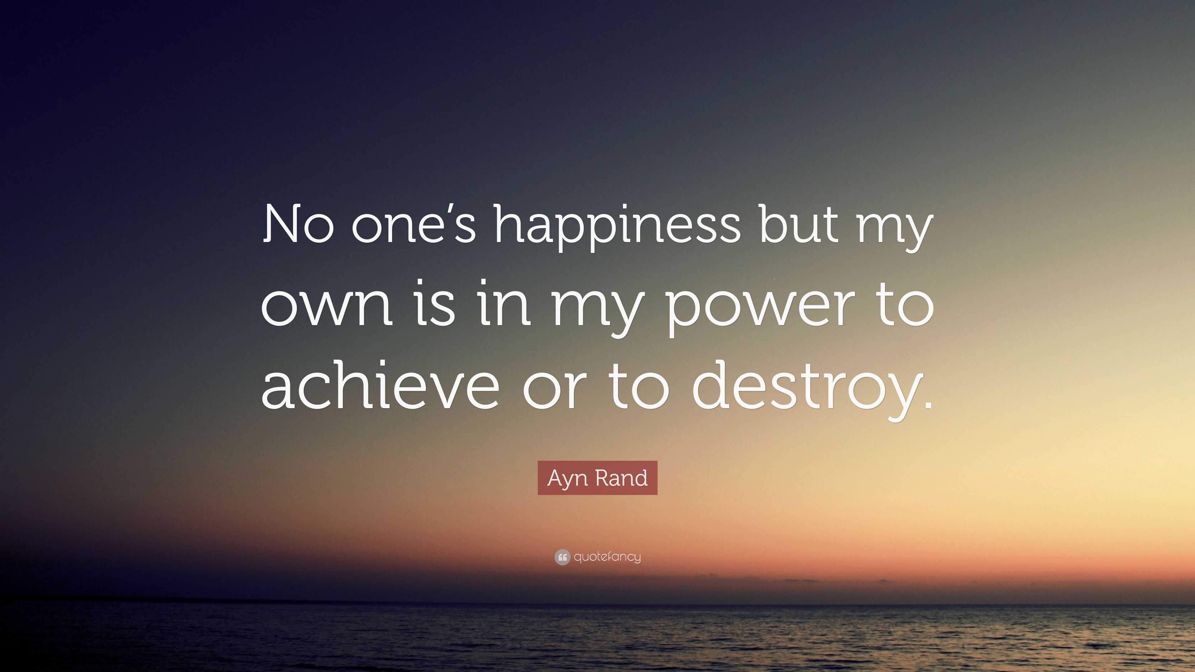 Ayn Rand Quote: “No one’s happiness but my own is in my power to ...