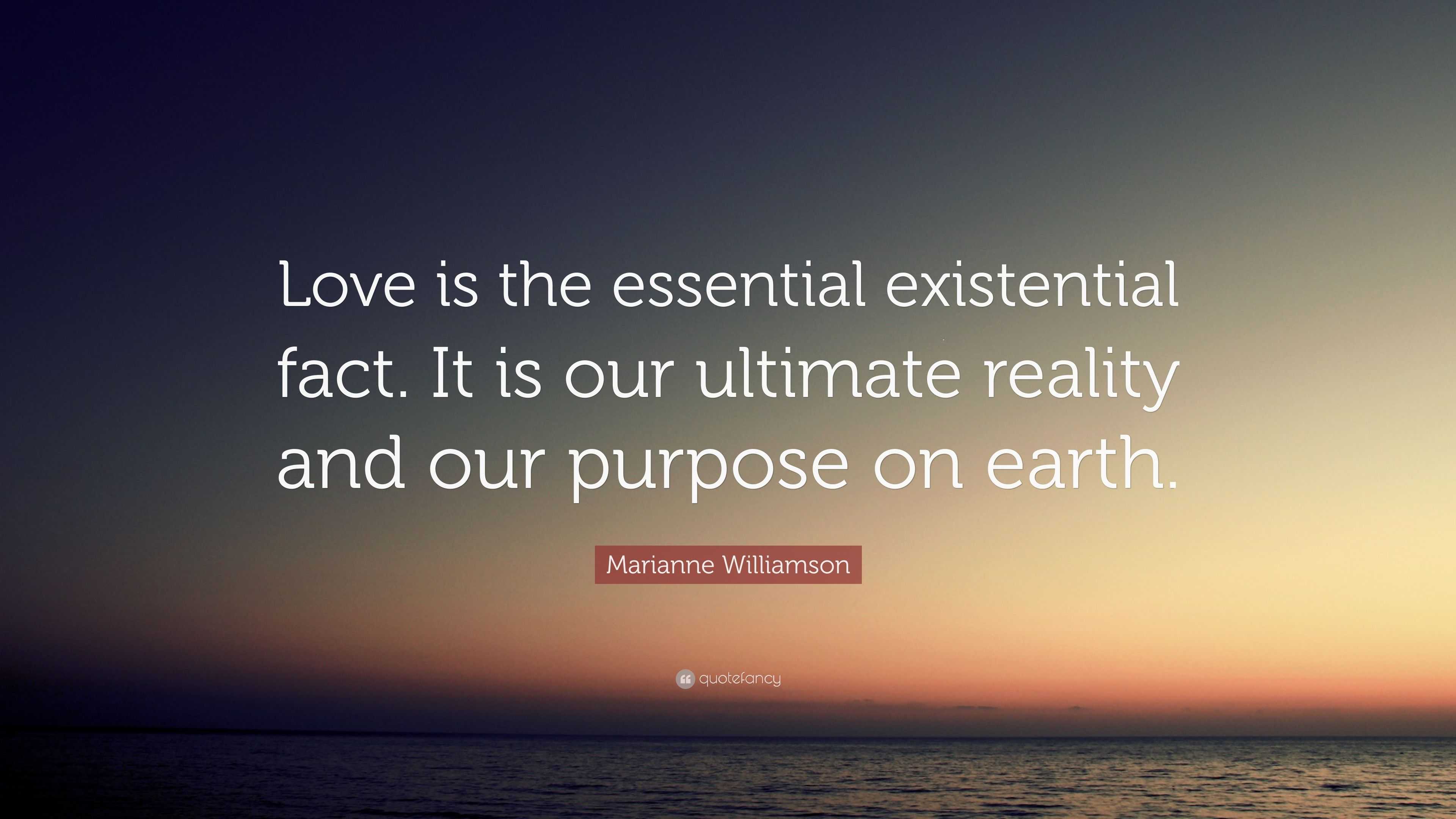 Marianne Williamson Quote: “Love is the essential existential fact. It ...