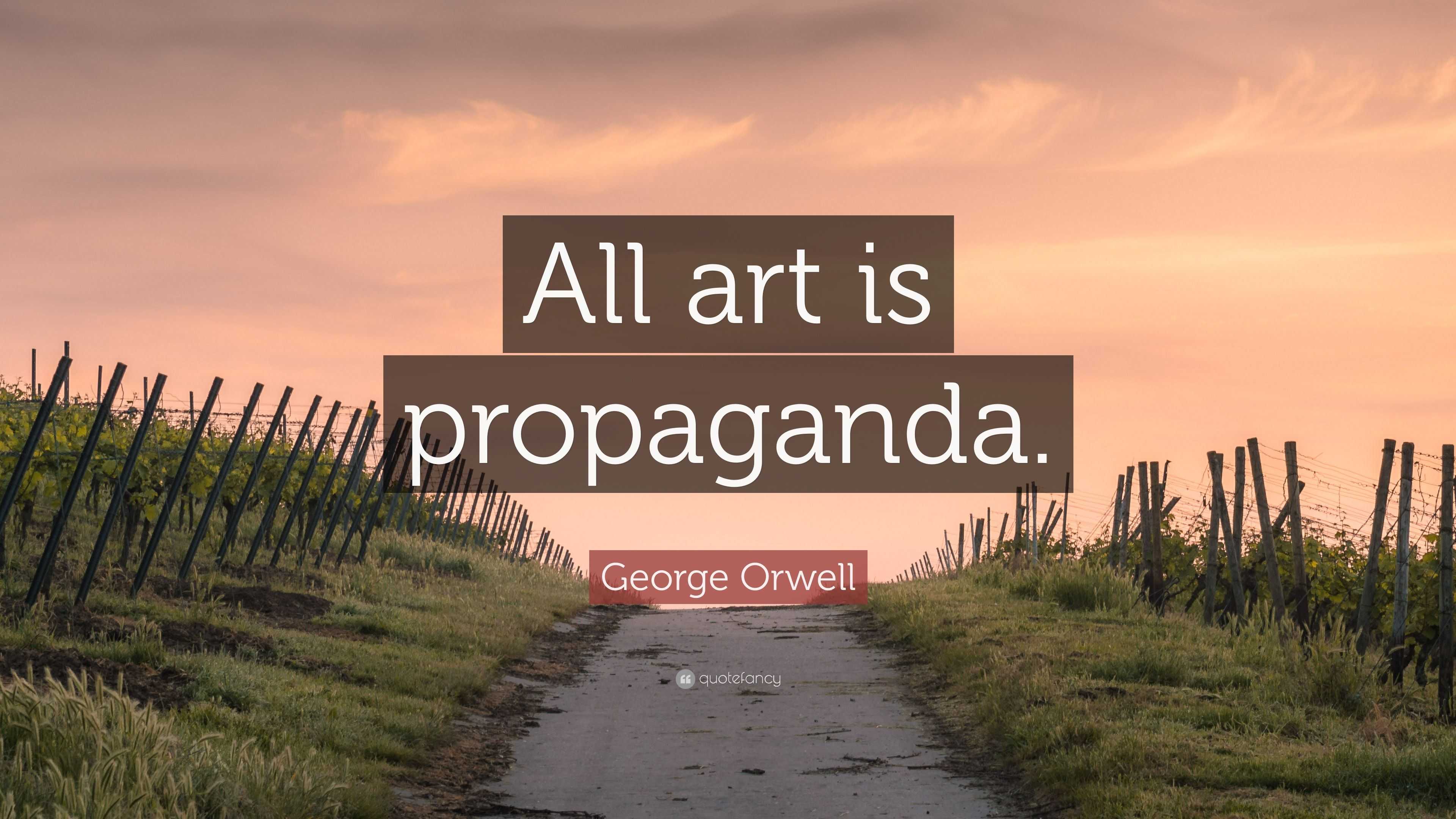 George Orwell Quote: “All Art Is Propaganda.”