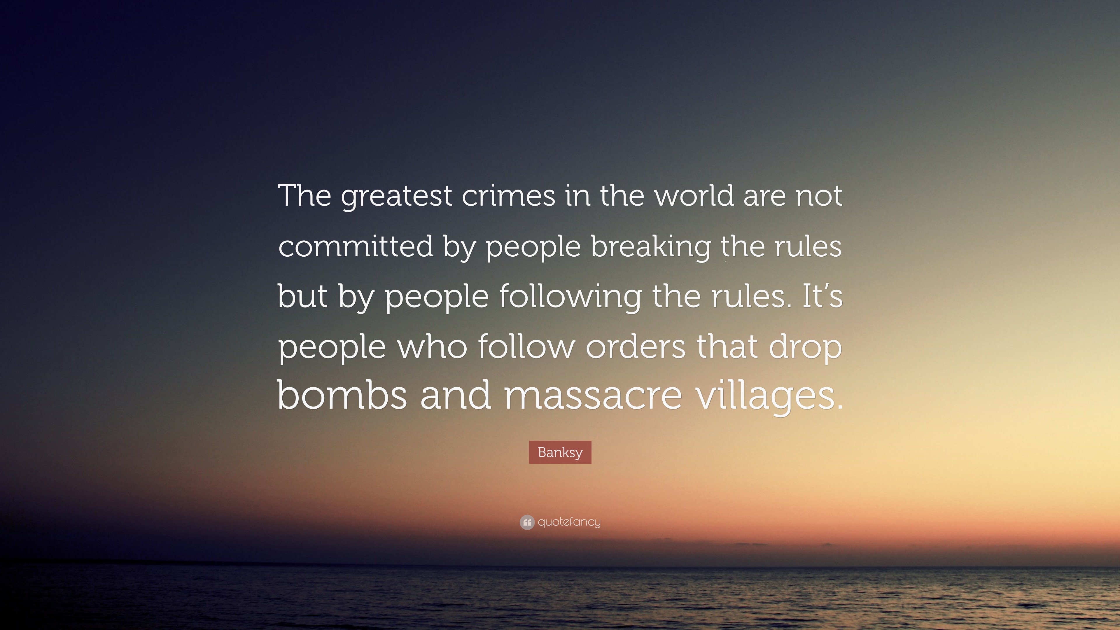 The greatest crimes in the world are not committed by people breaking the  rules Banksy [752x402] : r/QuotesPorn