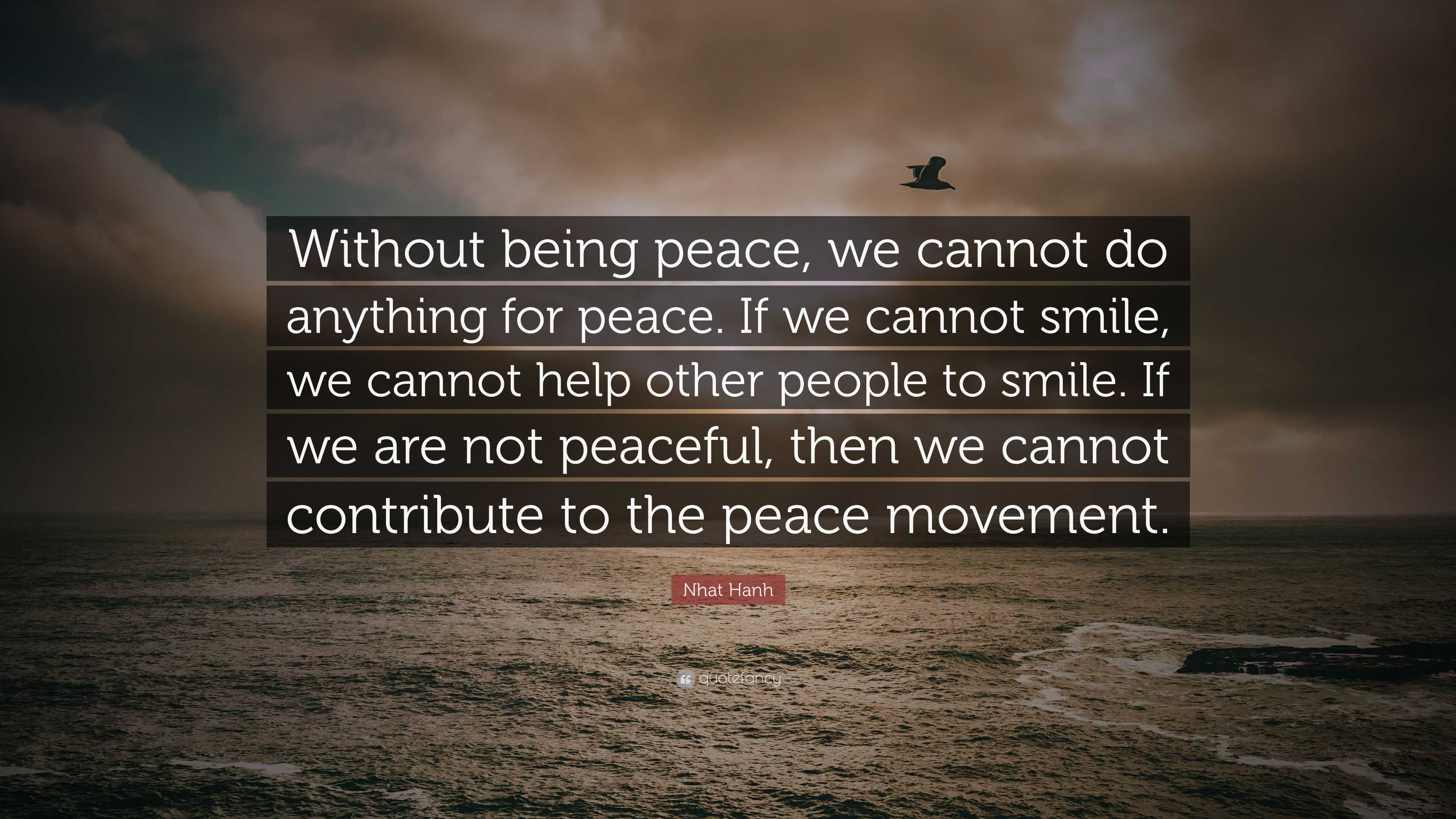 Nhat Hanh Quote: “Without being peace, we cannot do anything for peace ...