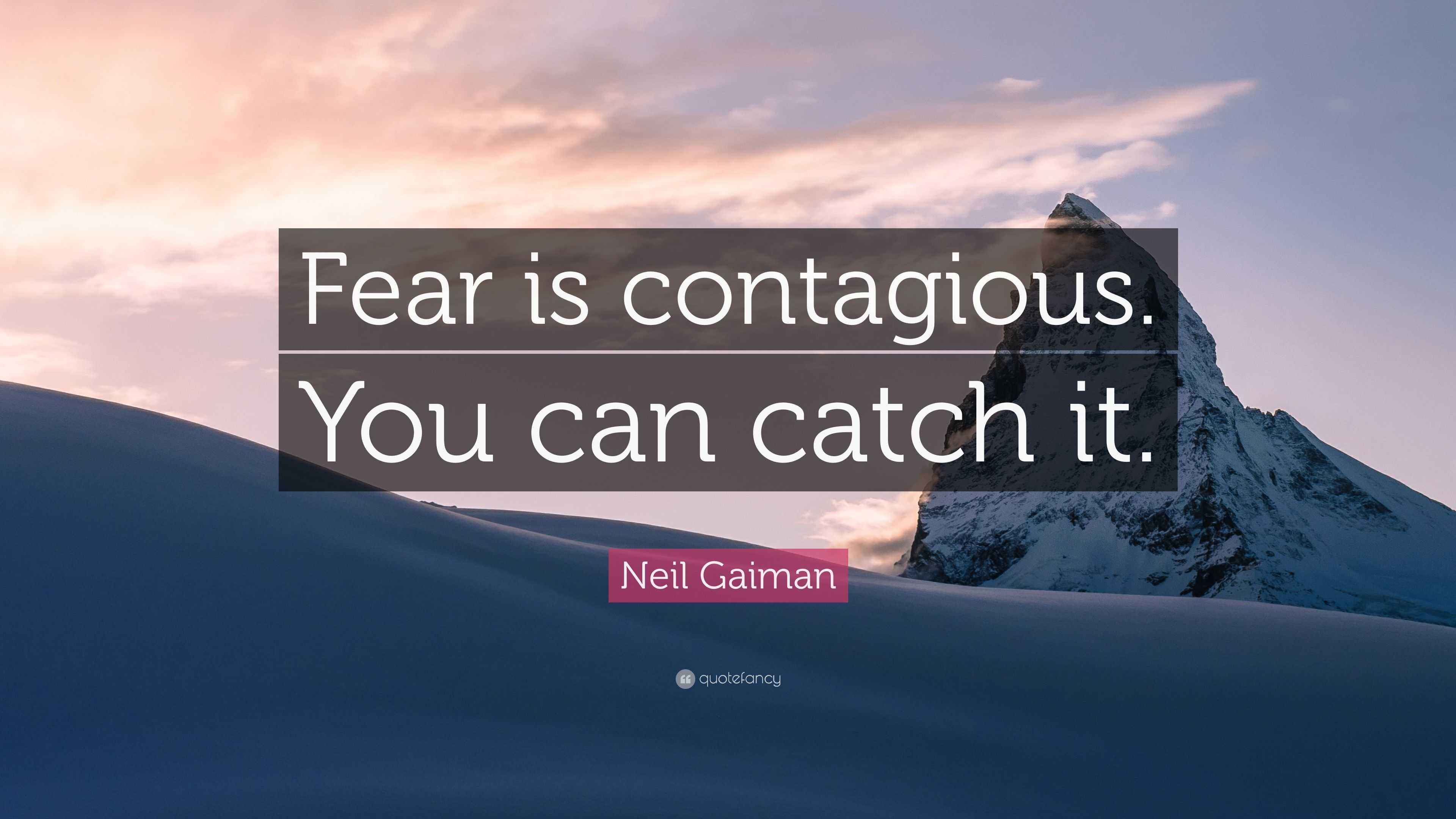 Neil Gaiman Quote “Fear is contagious. You can catch it.”