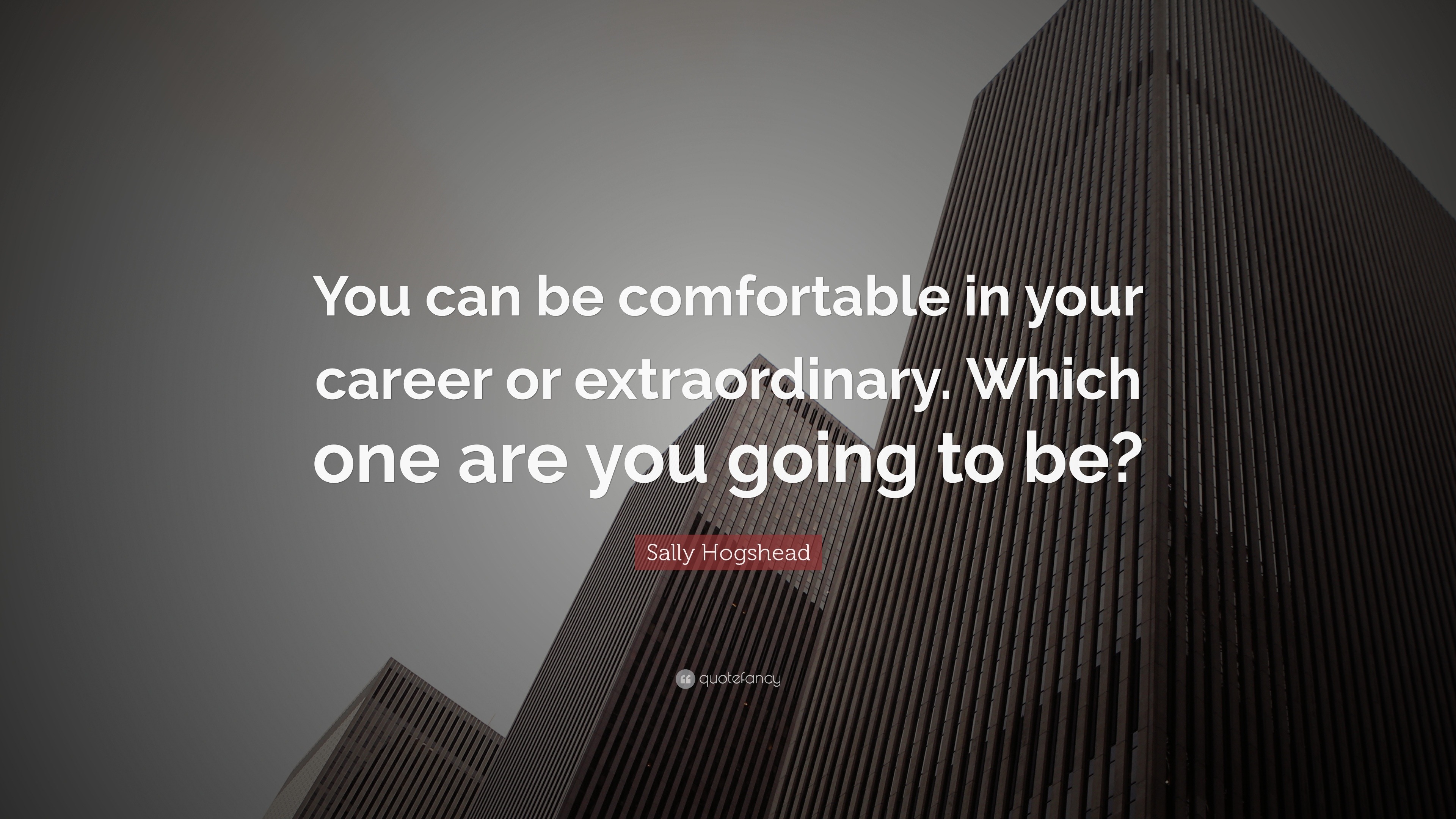 Sally Hogshead Quote: “You can be comfortable in your career or  extraordinary. Which one are you, image size:3840x2160