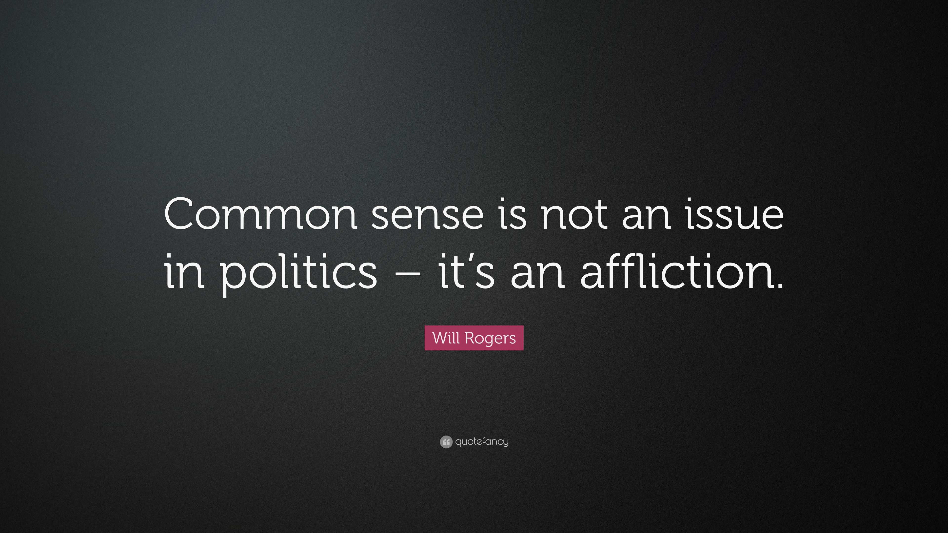 Will Rogers Quote: “Common sense is not an issue in politics – it’s an ...