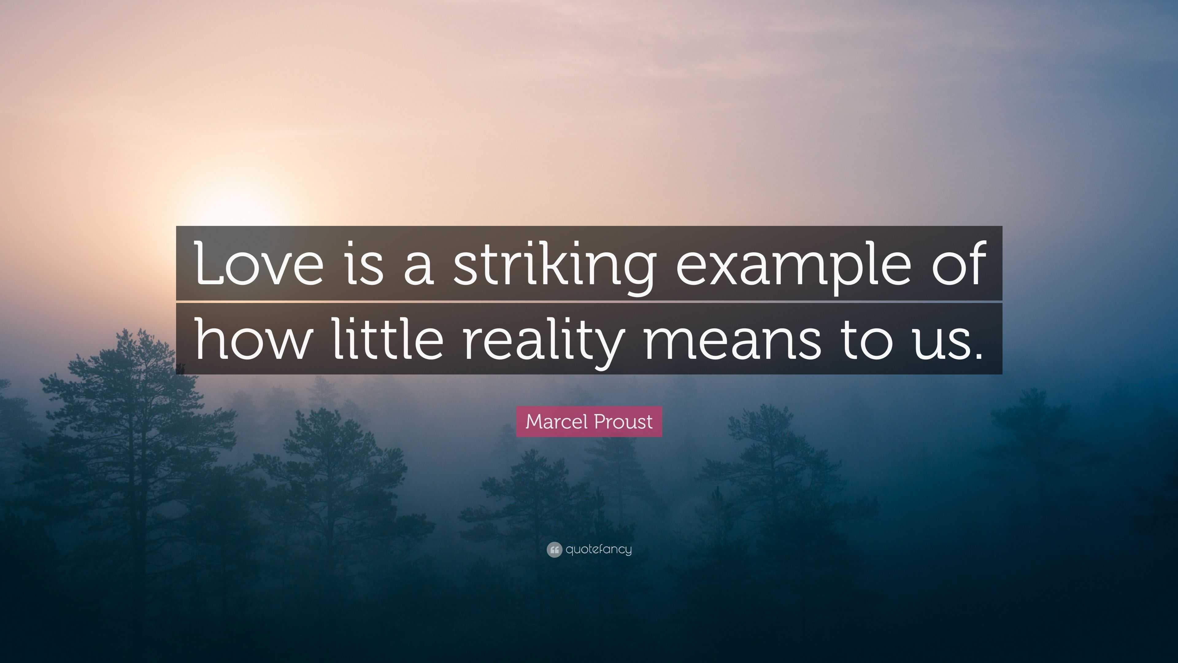 Marcel Proust Quote: “Love is a striking example of how little reality ...