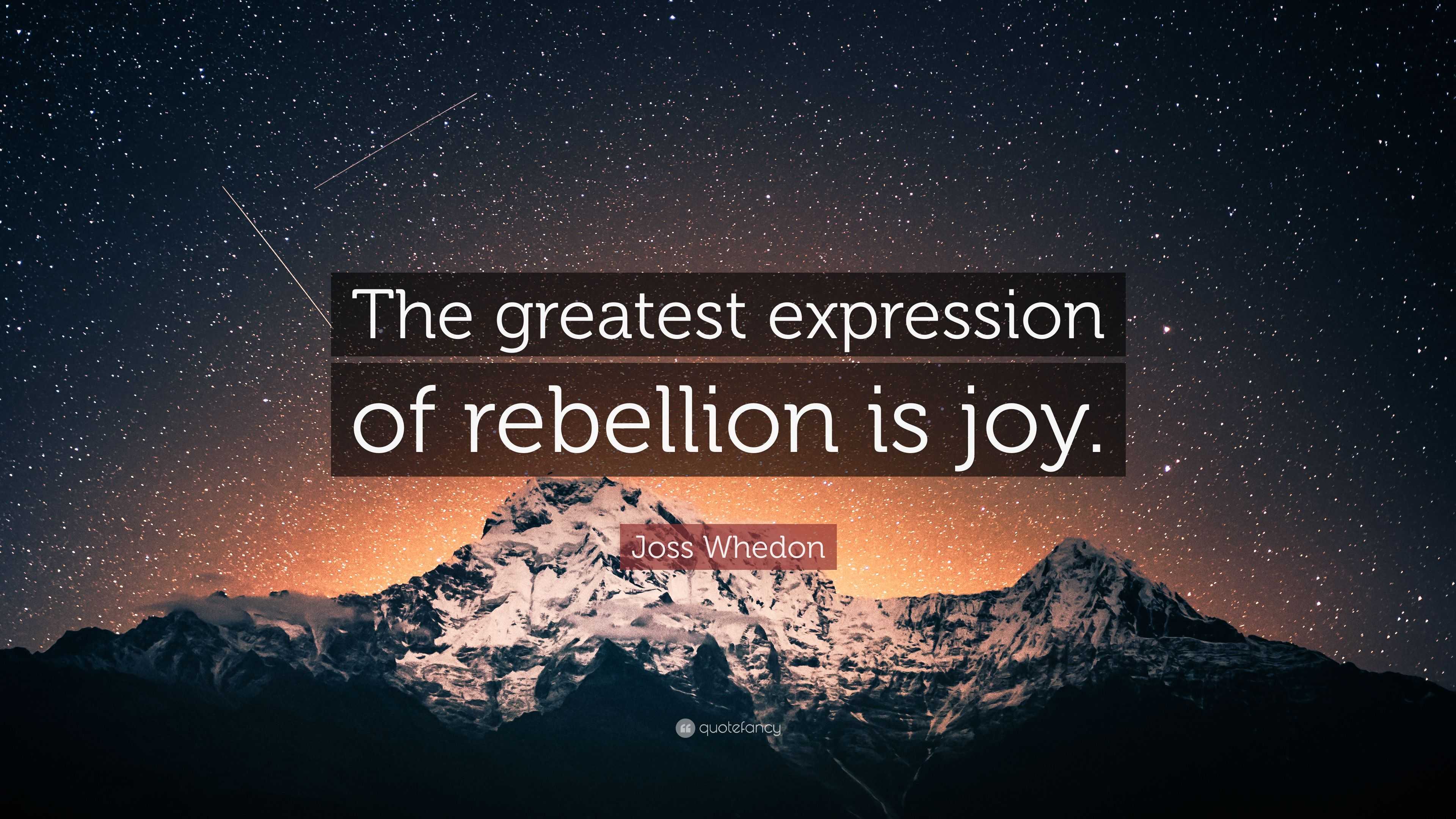 Joss Whedon Quote “the Greatest Expression Of Rebellion Is Joy ”