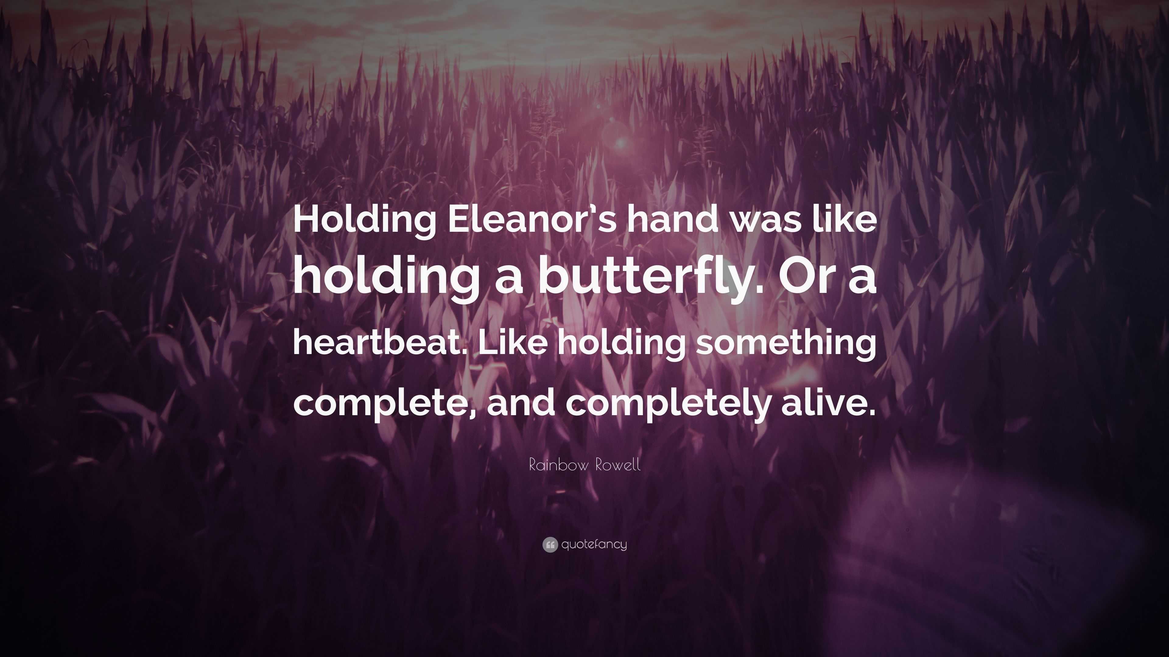 Rainbow Rowell Quote “Holding Eleanor s hand was like holding a butterfly a