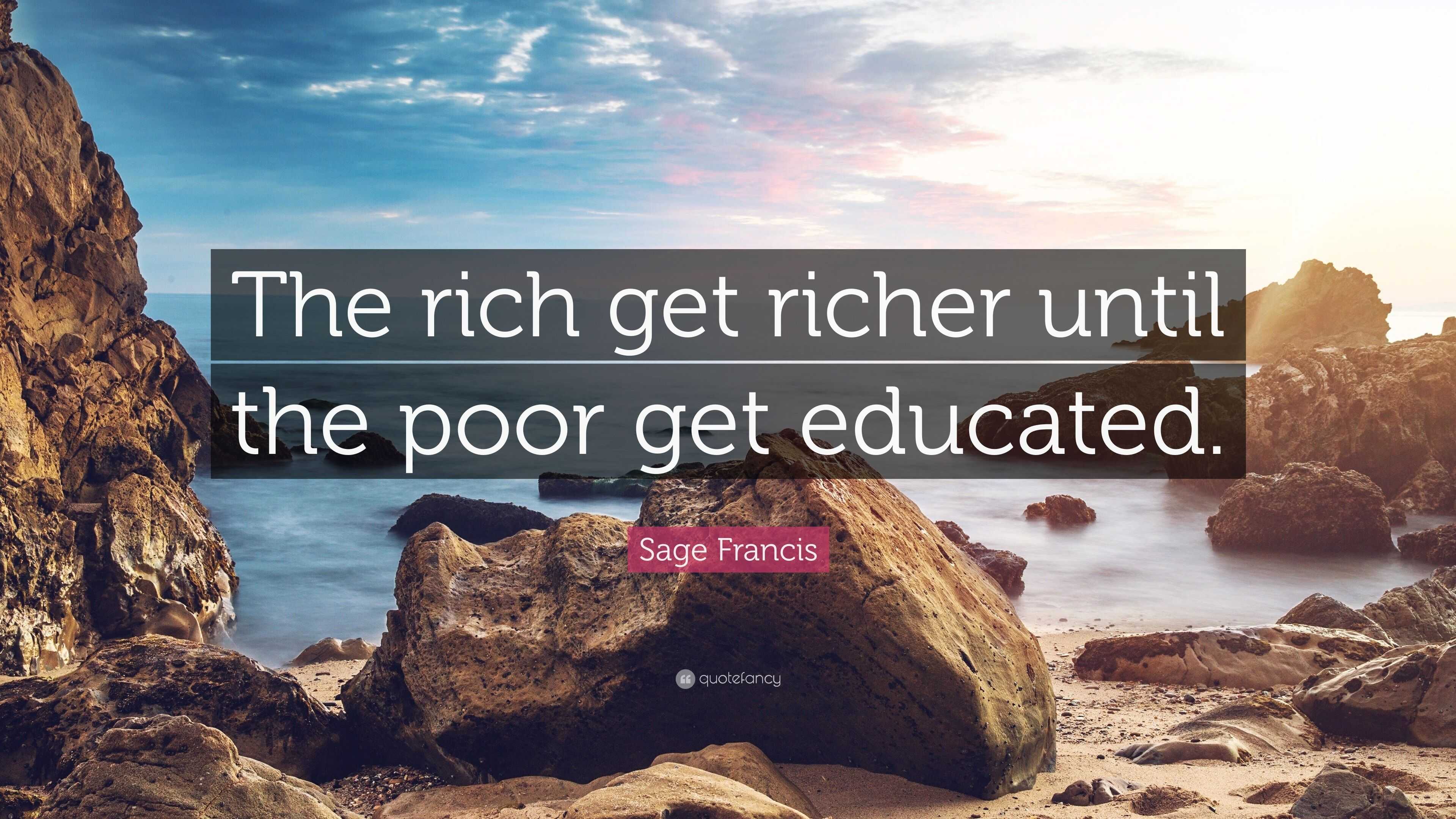 Sage Francis Quote: “The Rich Get Richer Until The Poor Get Educated.”