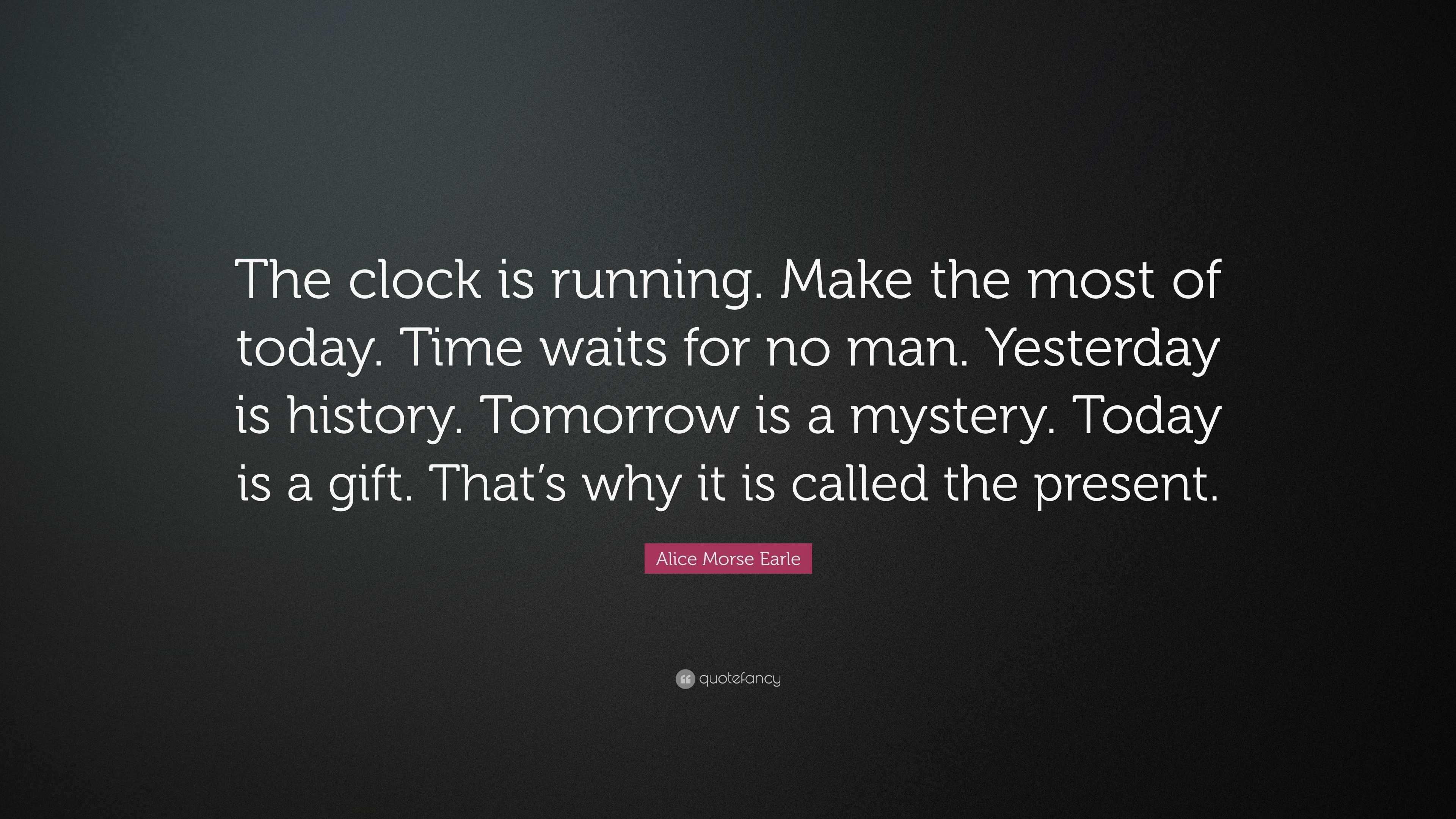 Alice Morse Earle Quote: “The clock is running. Make the most of today