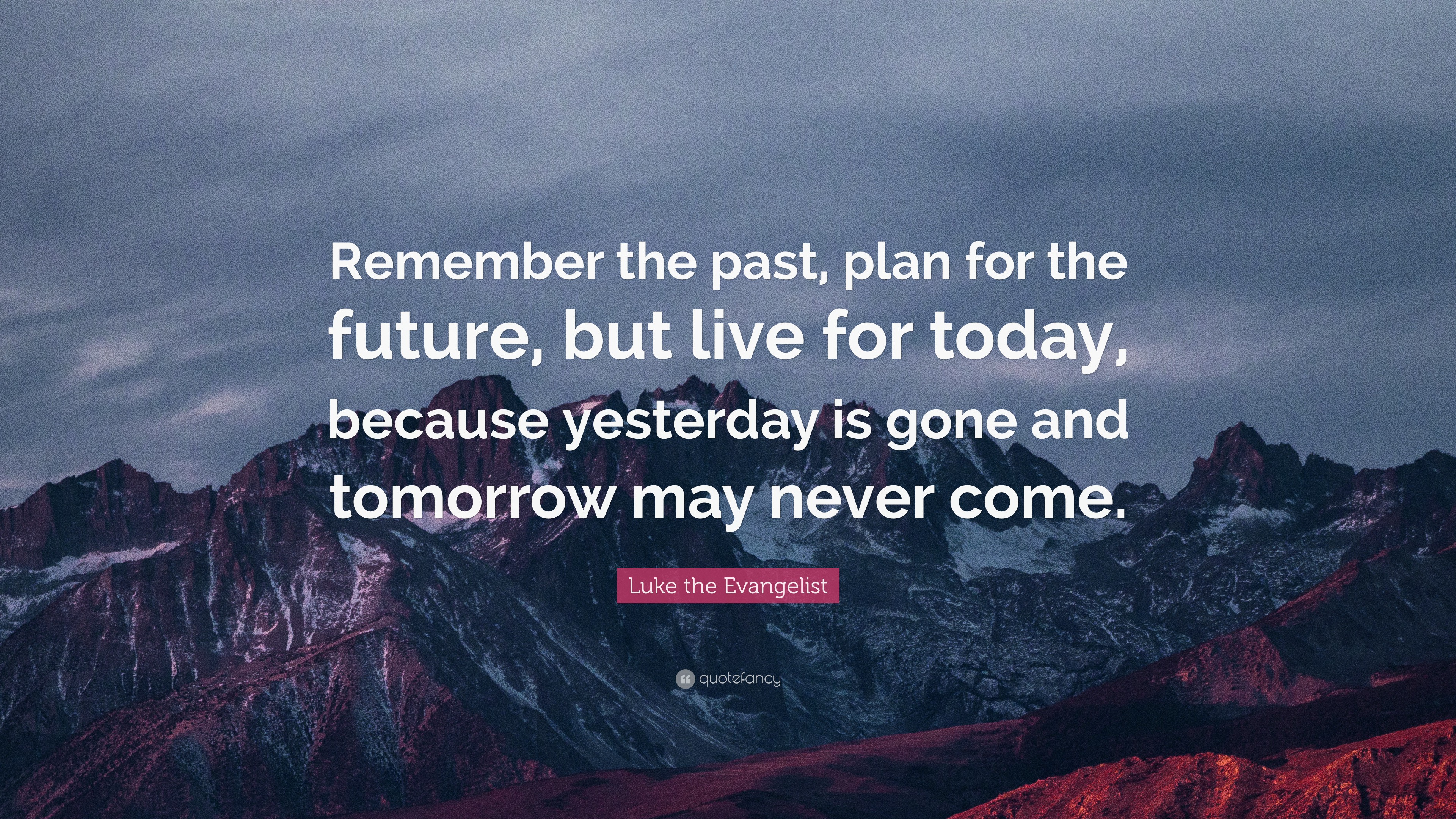 Luke the Evangelist Quote: “Remember the past, plan for the future, but ...