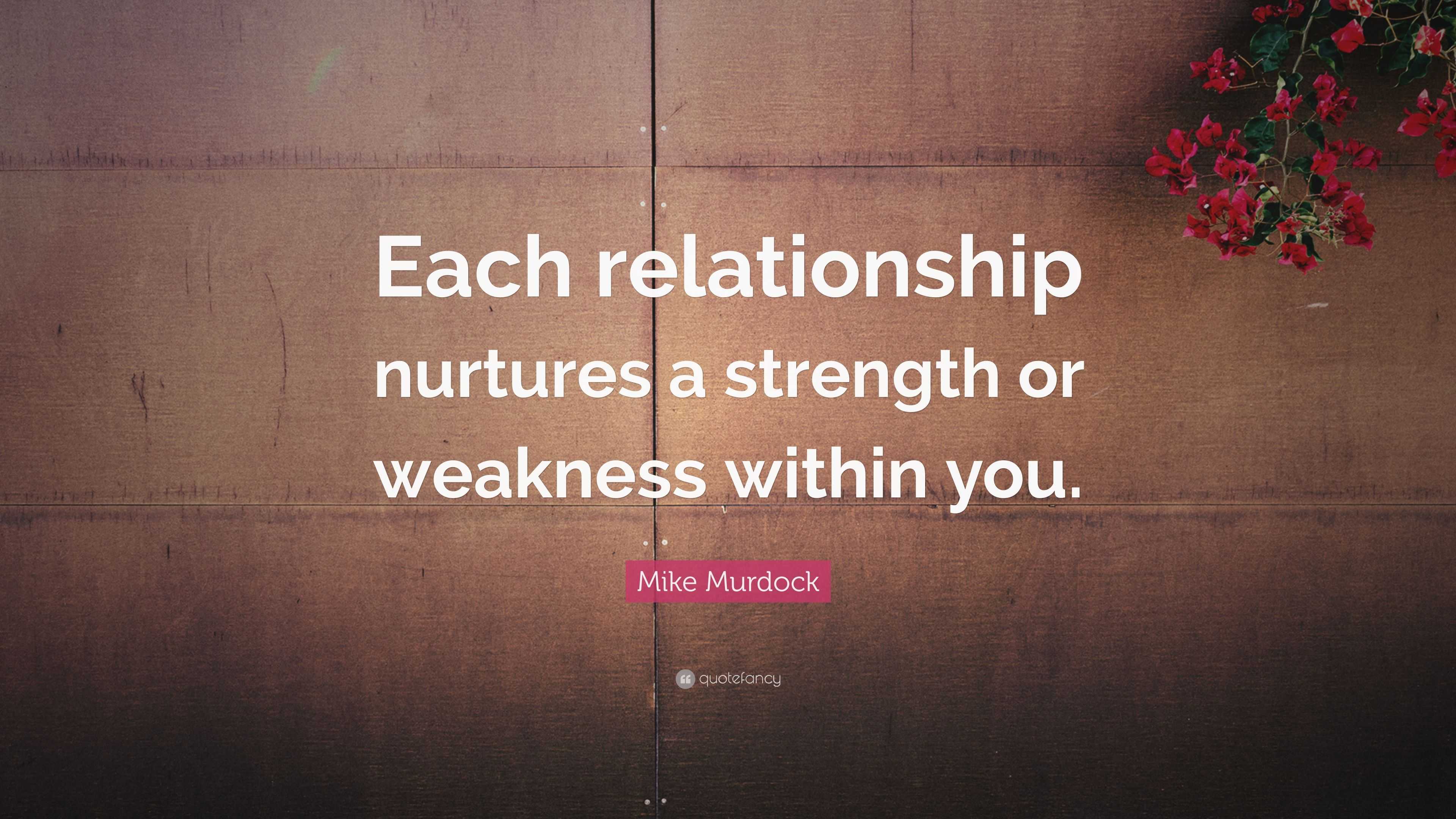 Mike Murdock Quote “Each relationship nurtures a strength or weakness