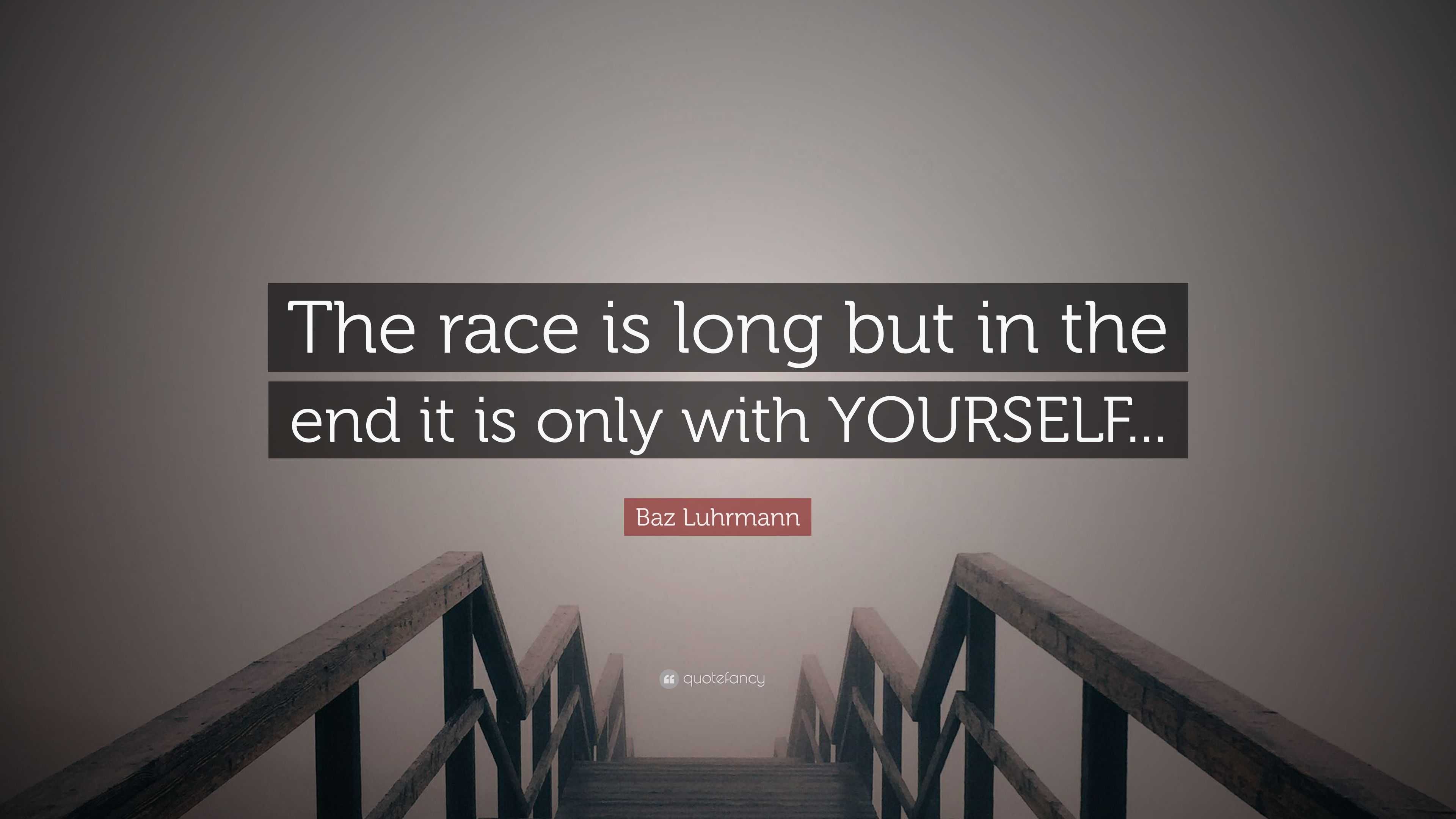 Baz Luhrmann Quote The Race Is Long But In The End It Is Only With Yourself
