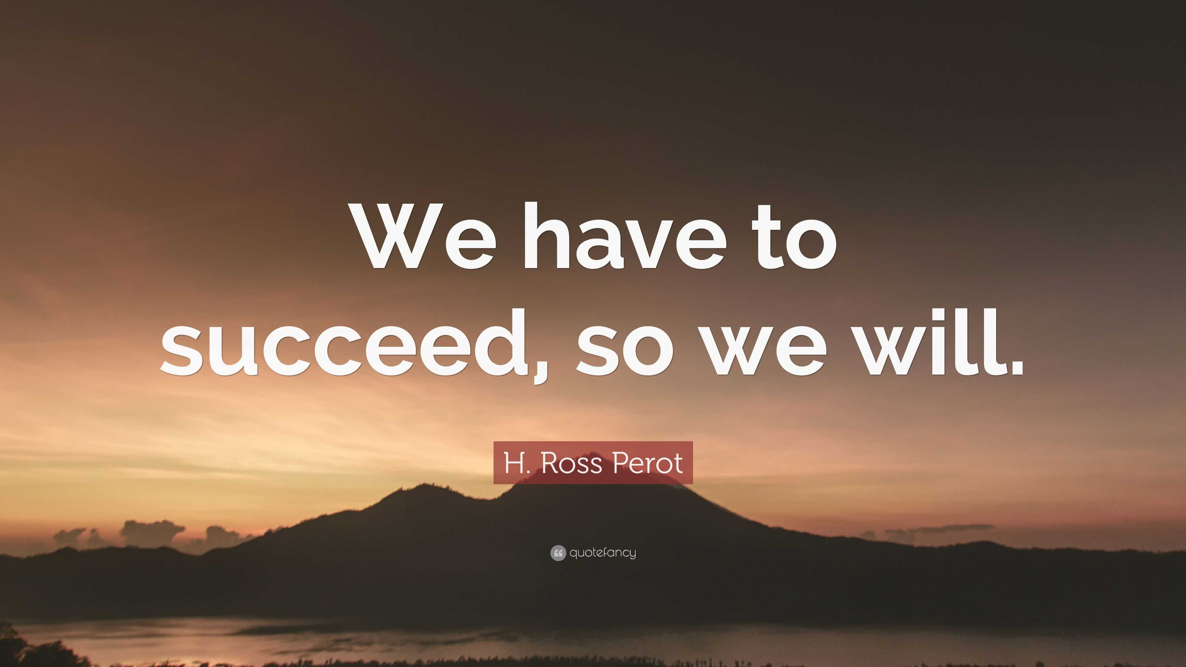 h-ross-perot-quote-we-have-to-succeed-so-we-will