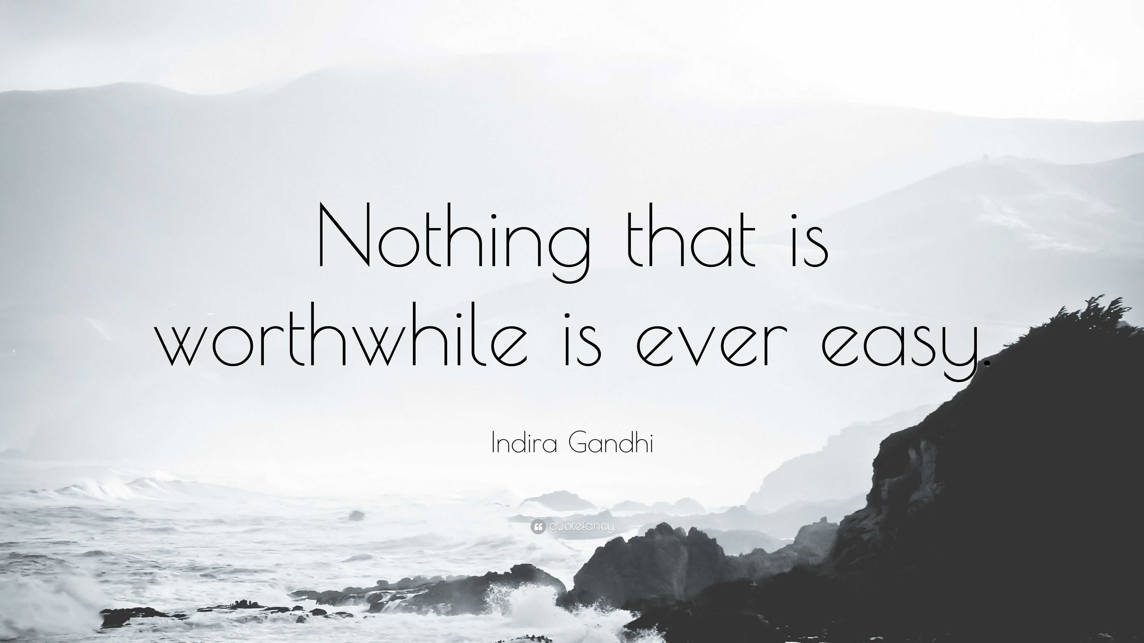 Indira Gandhi Quote “Nothing that is worthwhile is ever easy.”