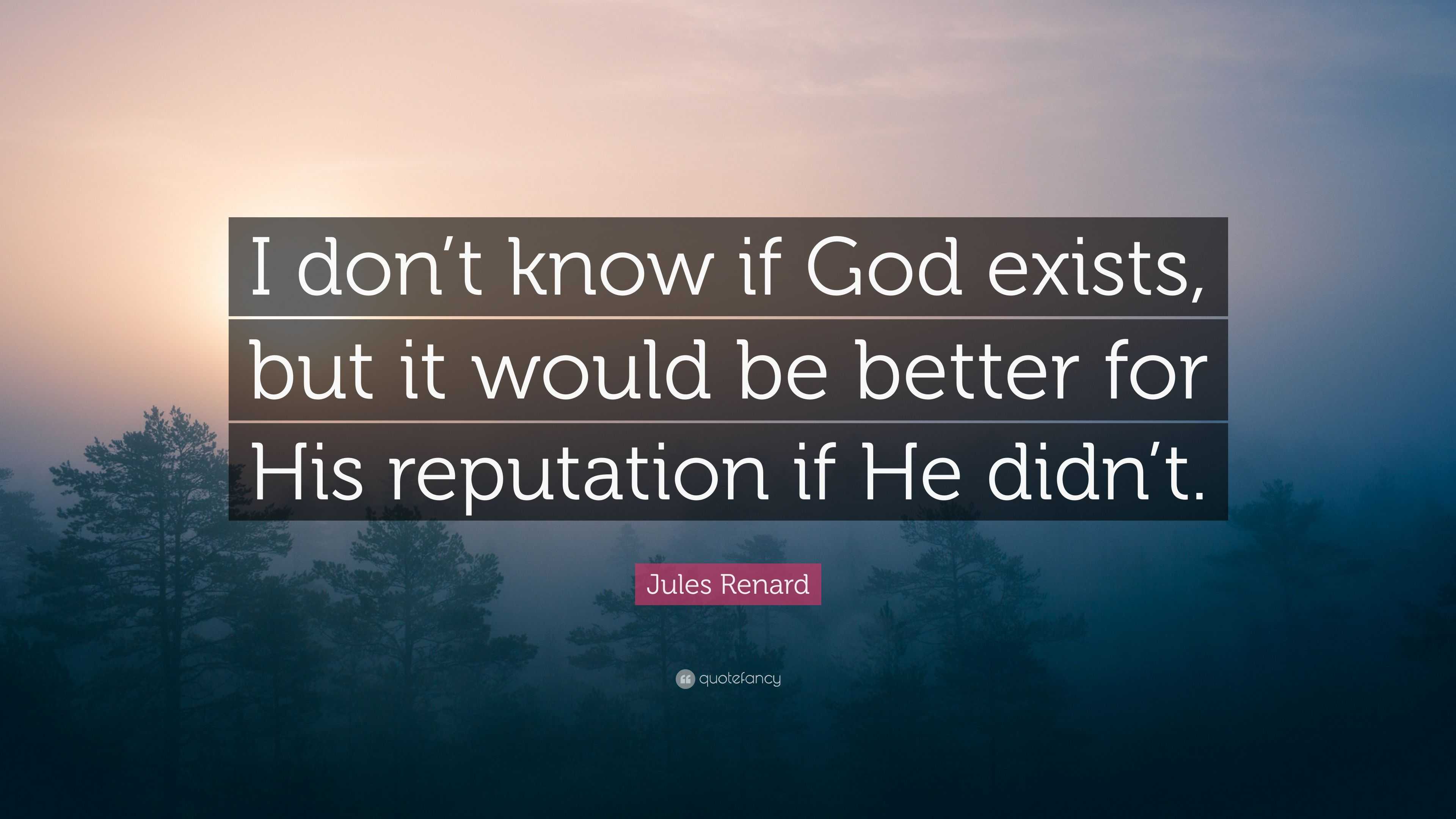 Jules Renard Quote: “I don’t know if God exists, but it would be better ...