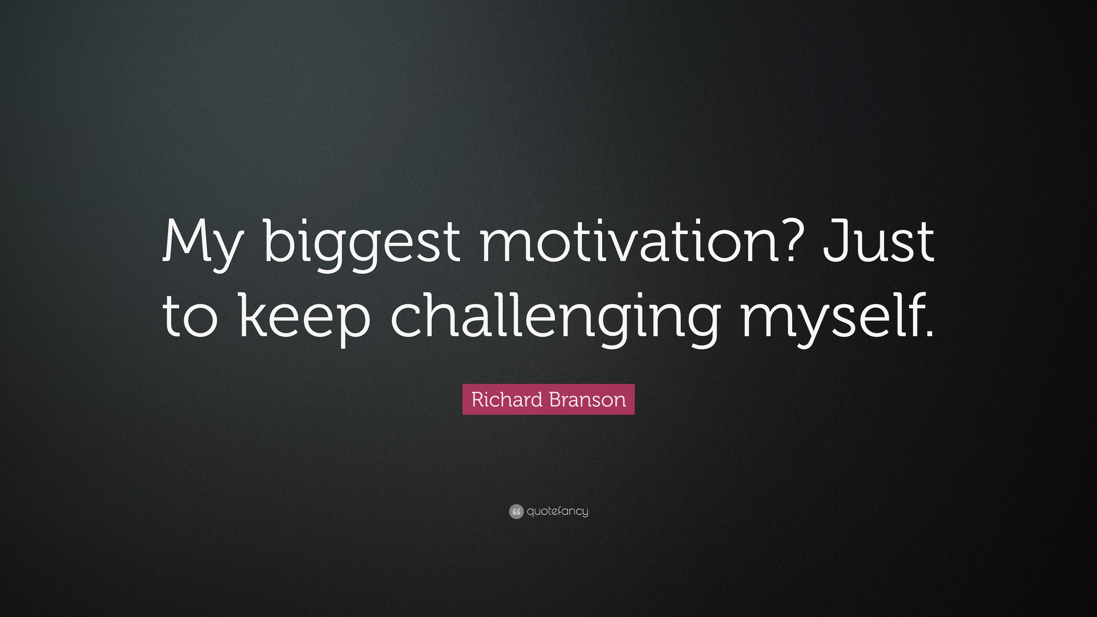 Richard Branson Quote: “my Biggest Motivation? Just To Keep Challenging 