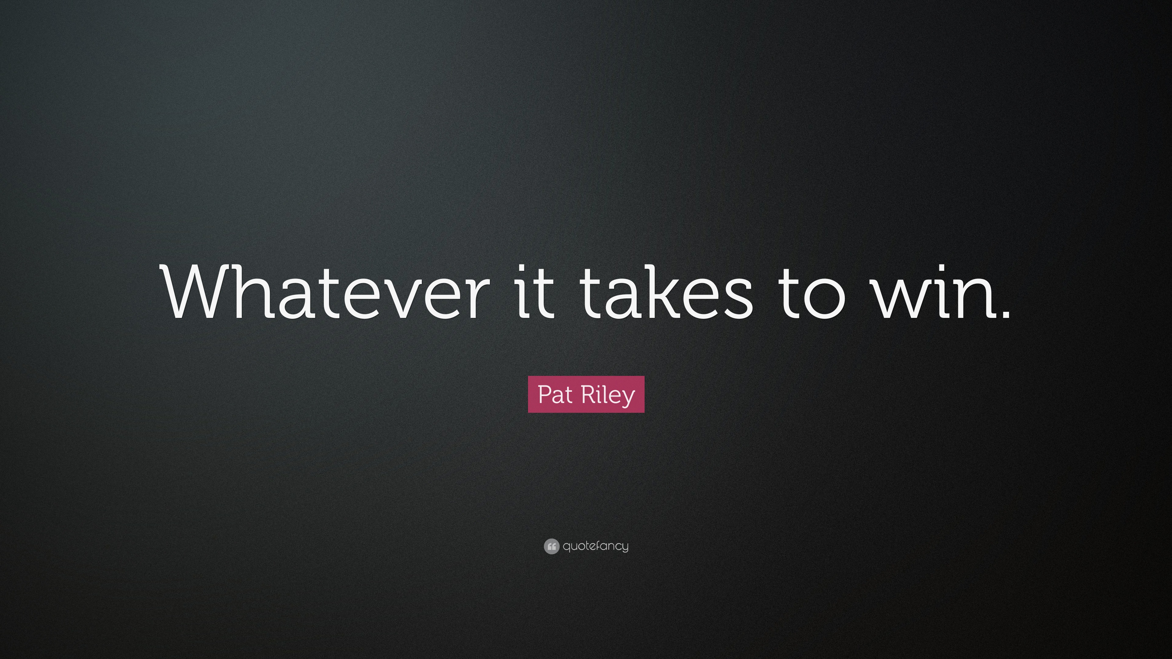 Pat Riley Quote: “Whatever it takes to win.”