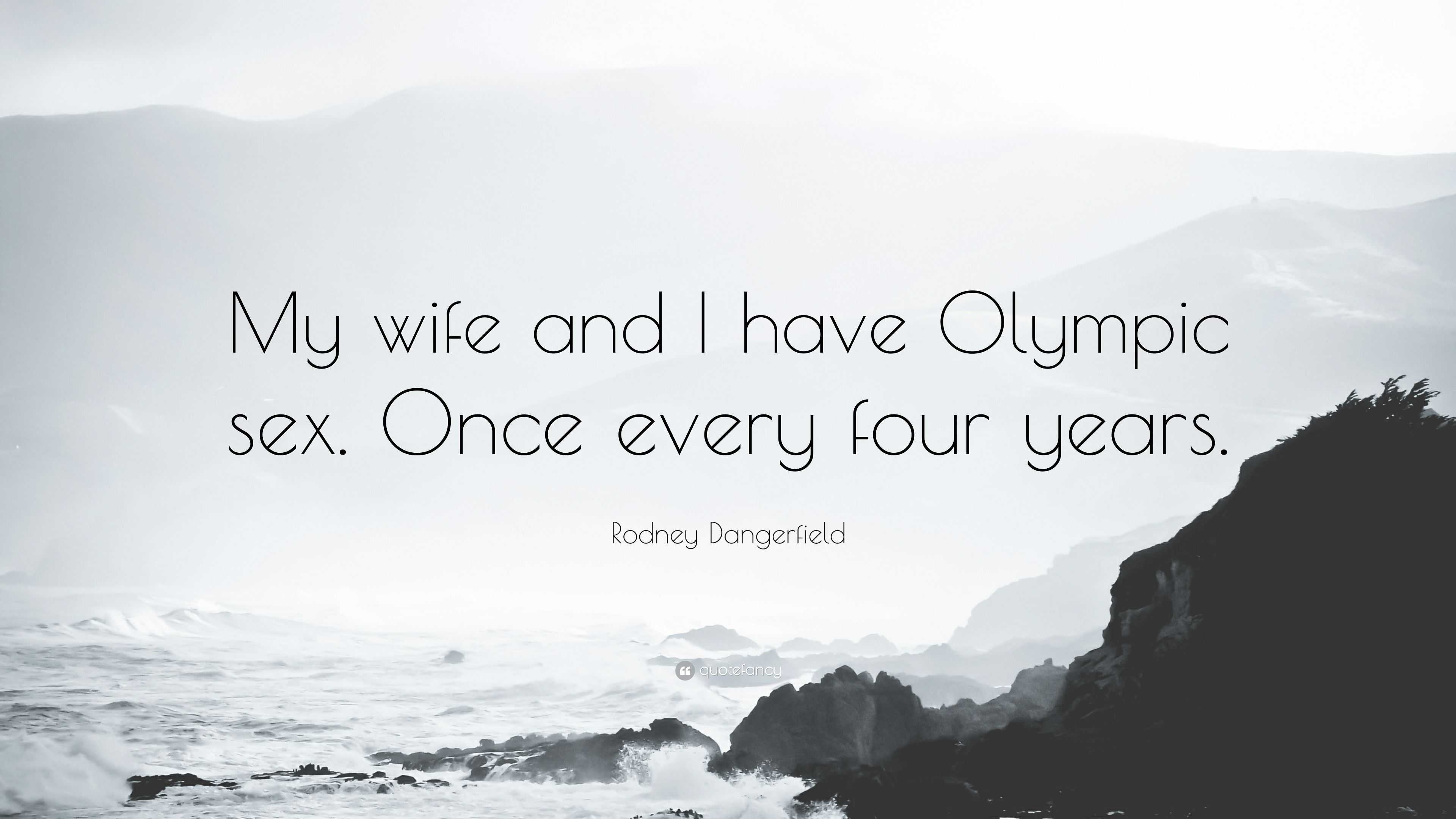 Rodney Dangerfield Quote: “My wife and I have Olympic sex. Once every four  years.”