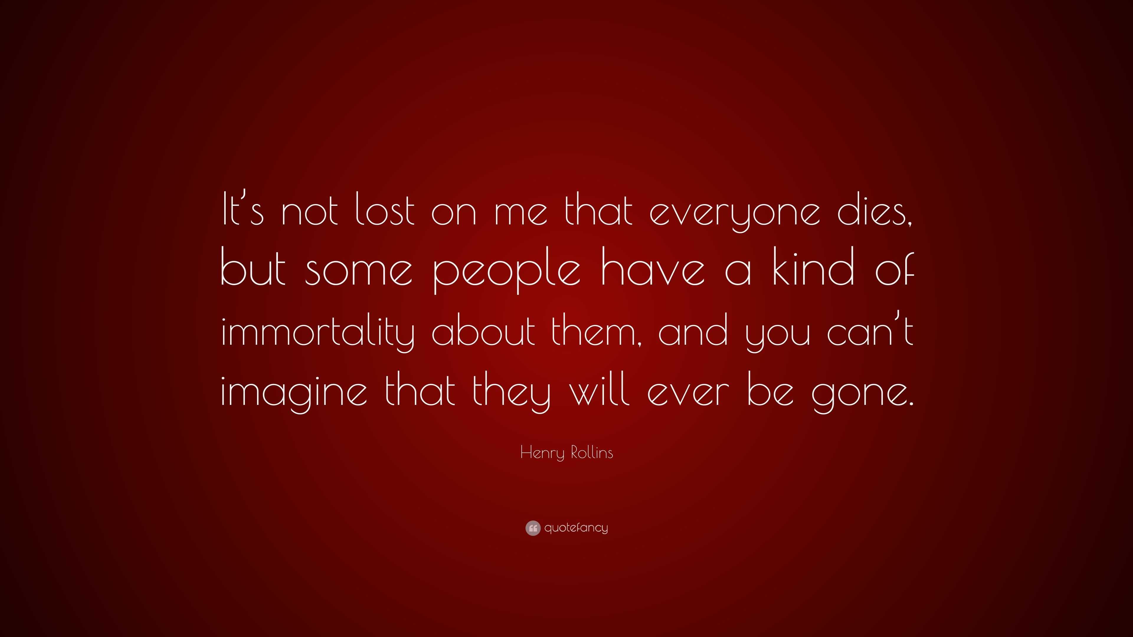 Henry Rollins Quote: “It’s not lost on me that everyone dies, but some ...