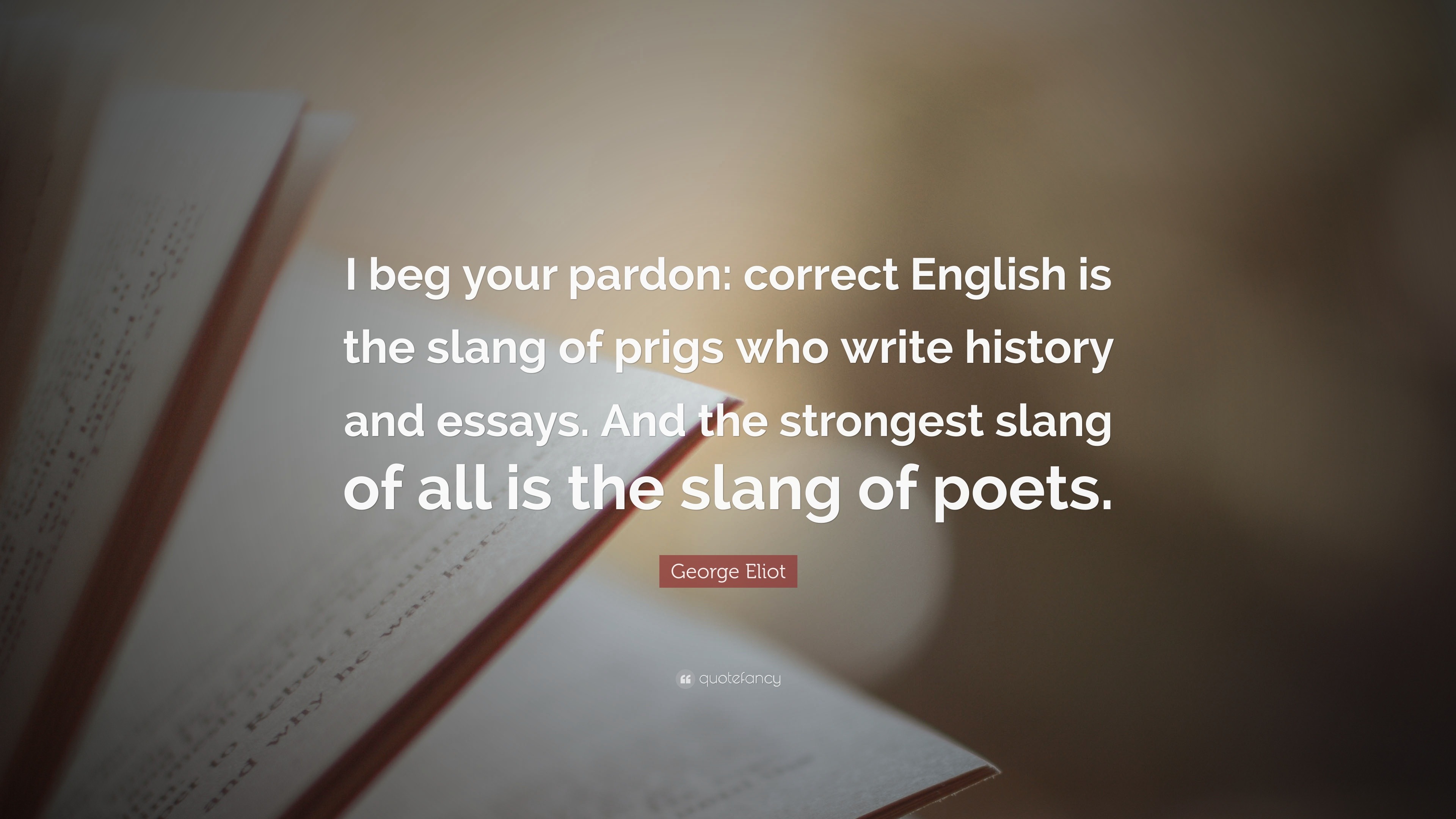 George Eliot Quote: “I beg your pardon: correct English is the slang of ...