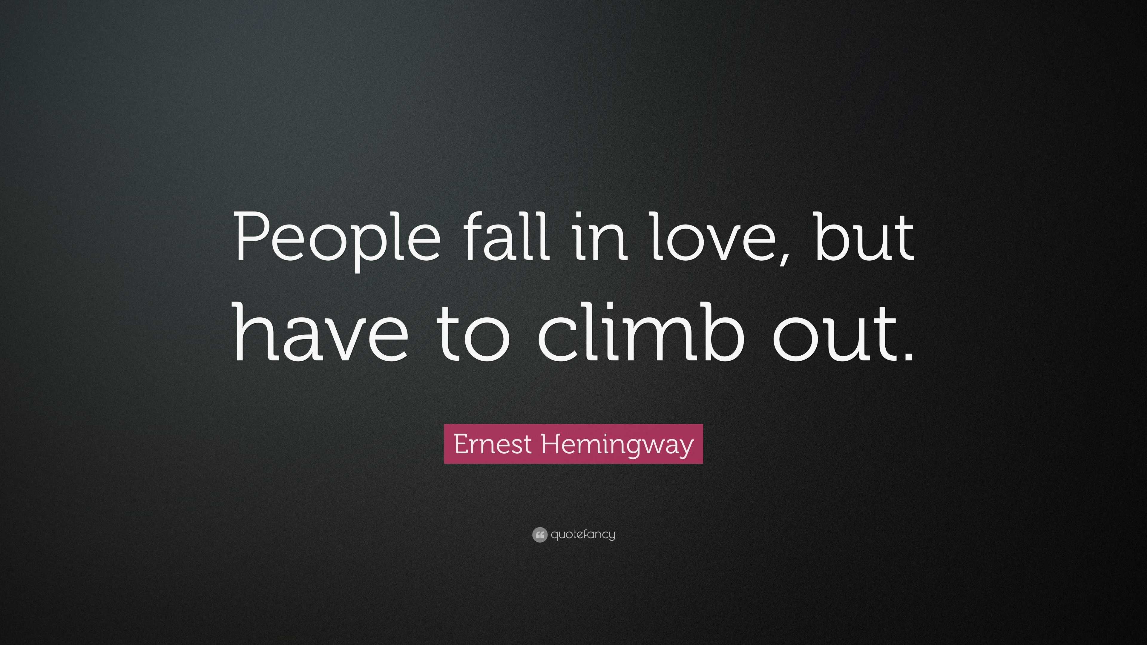 Ernest Hemingway Quote “People fall in love but have to climb out