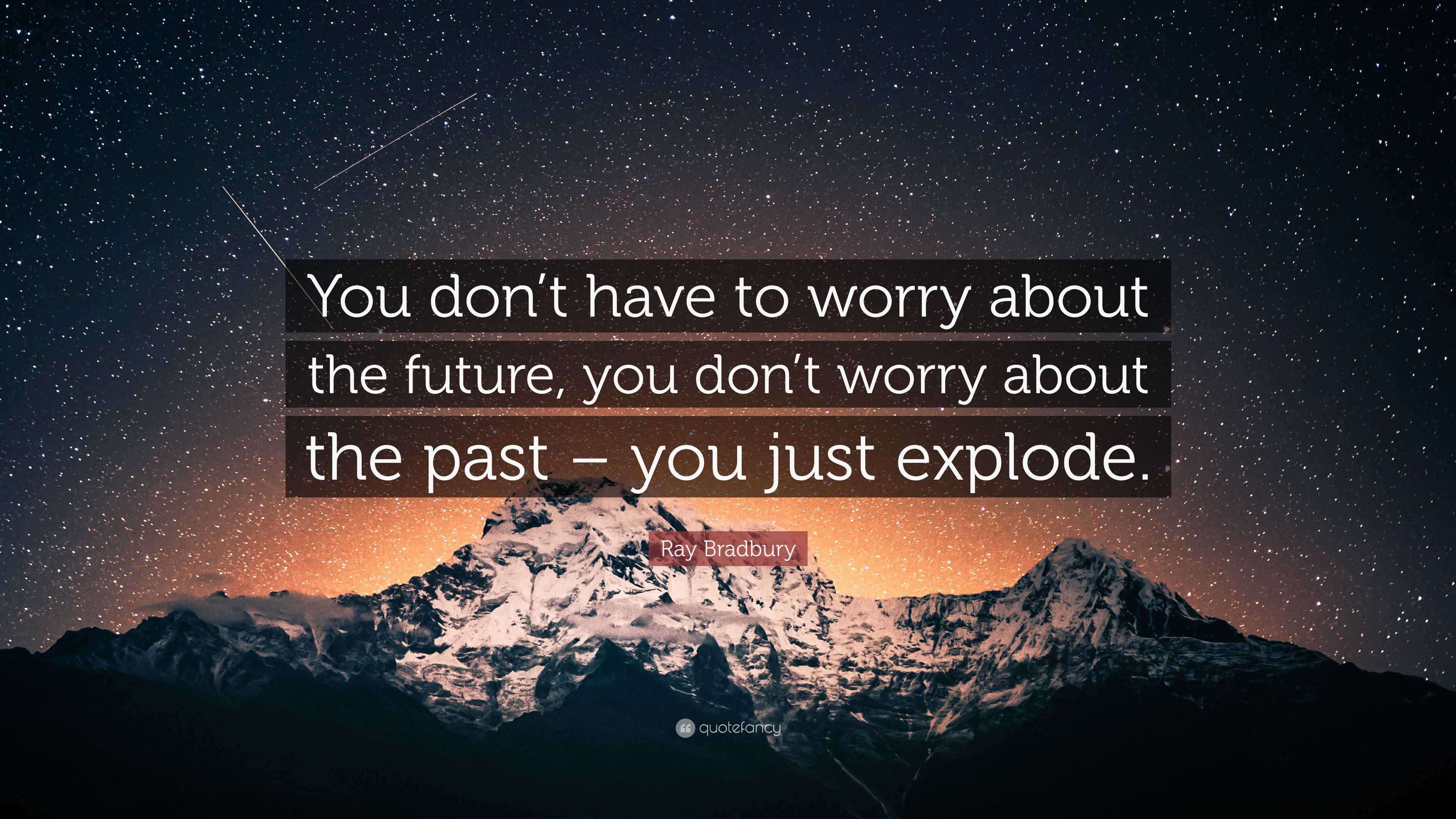 Ray Bradbury Quote: “You don’t have to worry about the future, you don ...