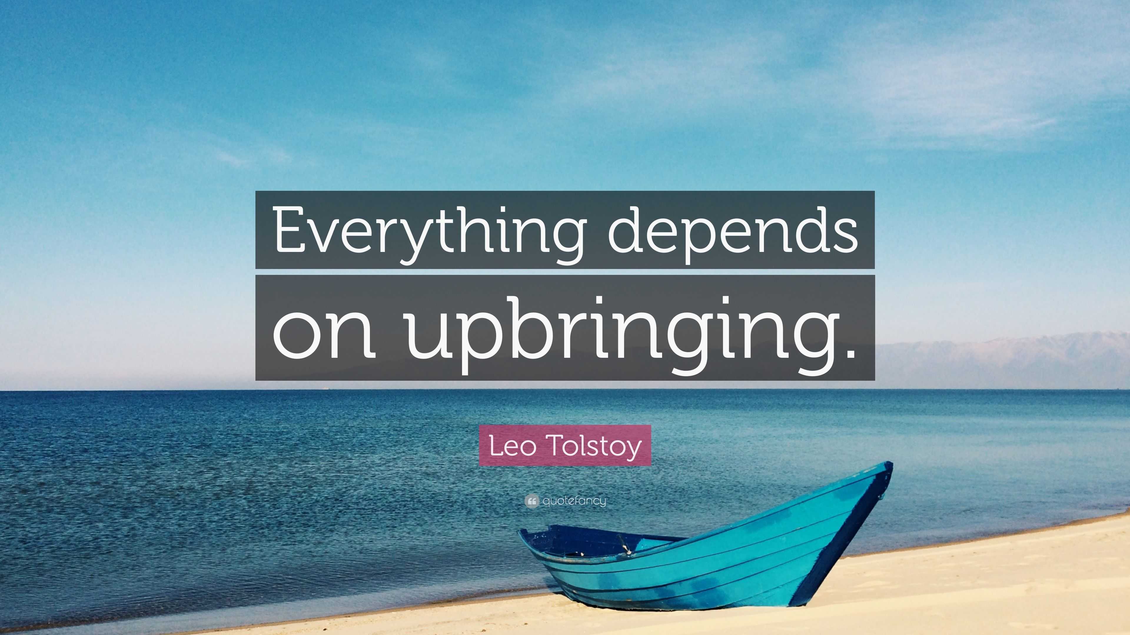 Leo Tolstoy Quote: “Everything depends on upbringing.”