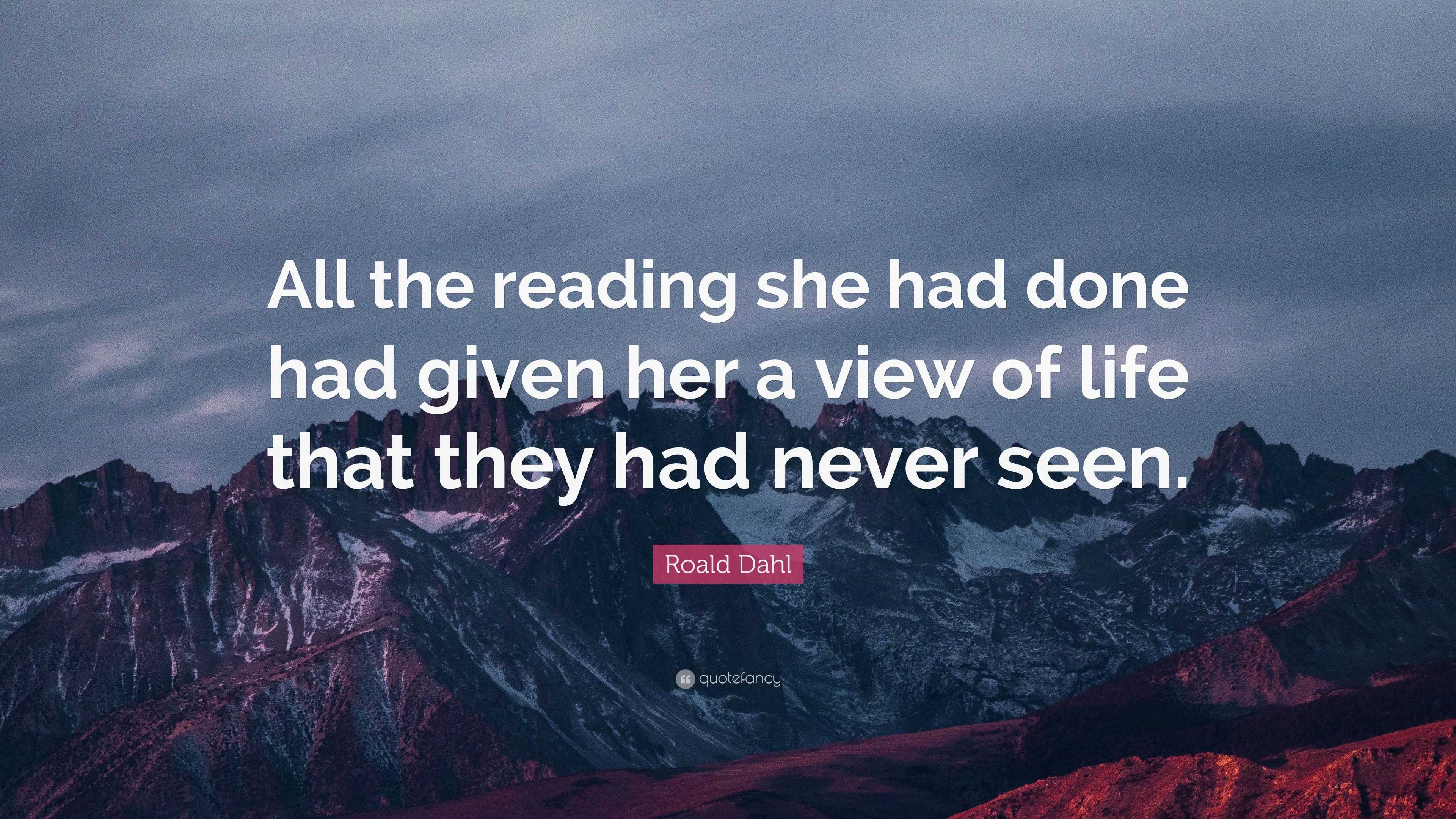 Roald Dahl Quote: “All the reading she had done had given her a view of ...