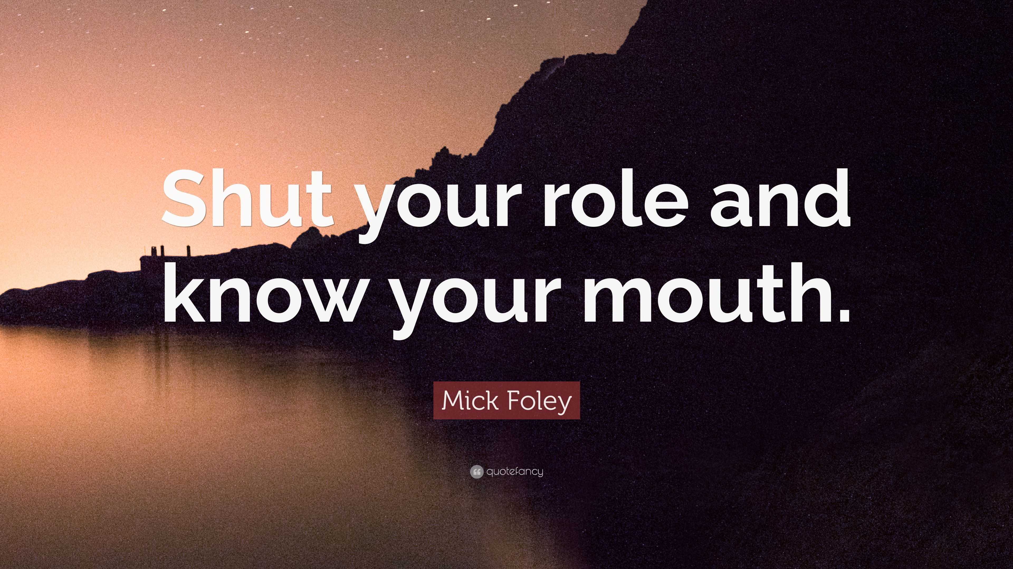 Mick Foley Quote: “shut Your Role And Know Your Mouth.”