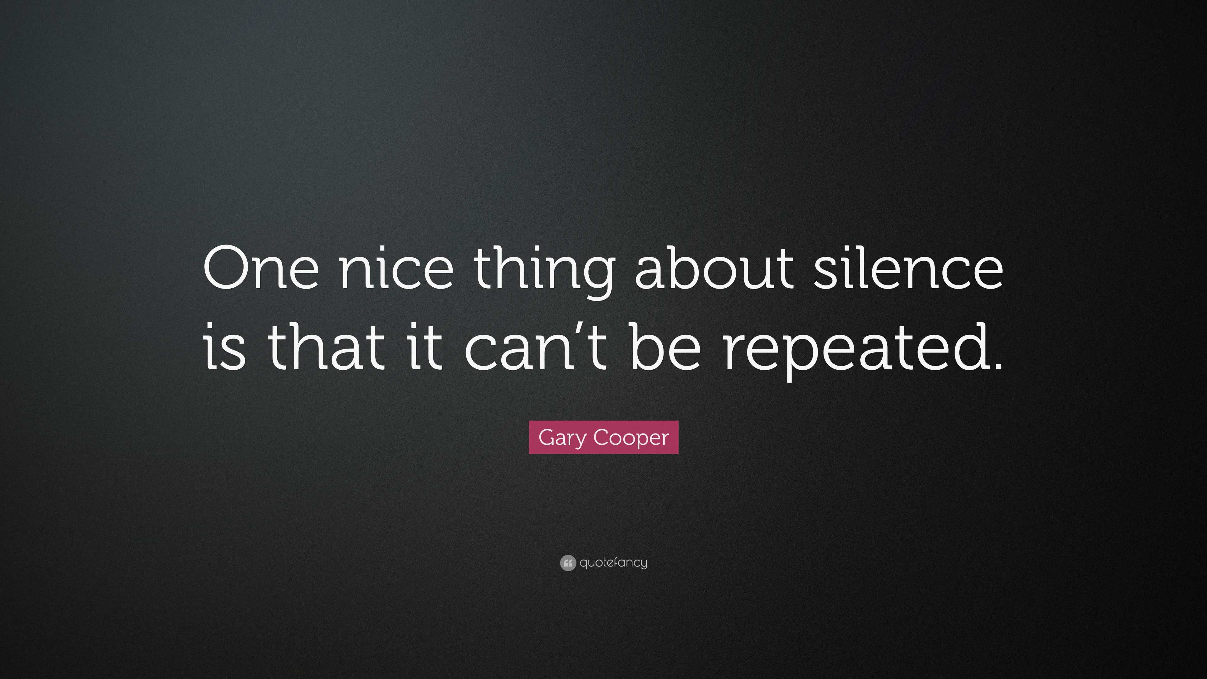 Gary Cooper Quote: “One nice thing about silence is that it can’t be ...