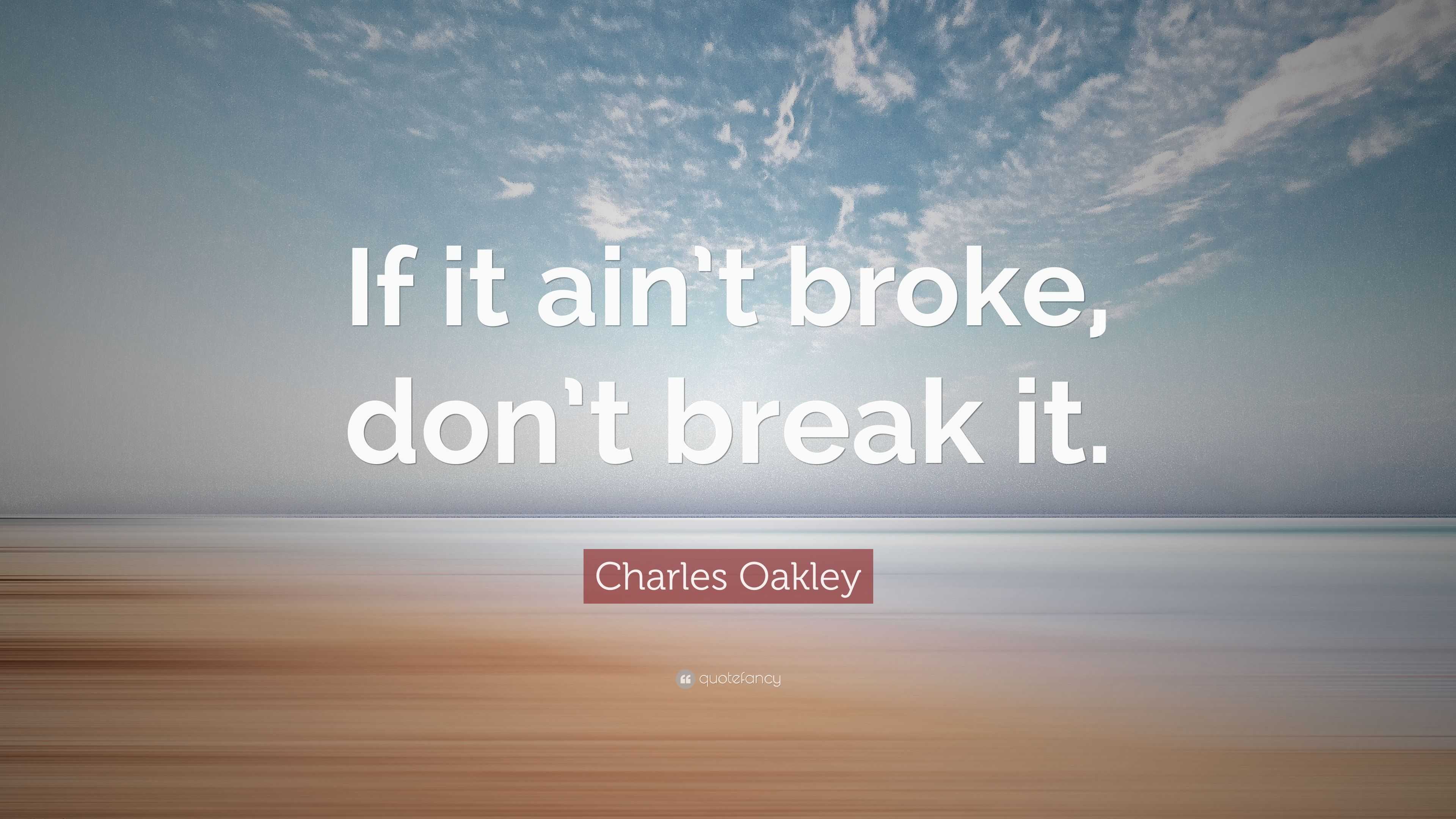 Charles Oakley Quote: “If it ain't broke, don't break it.”