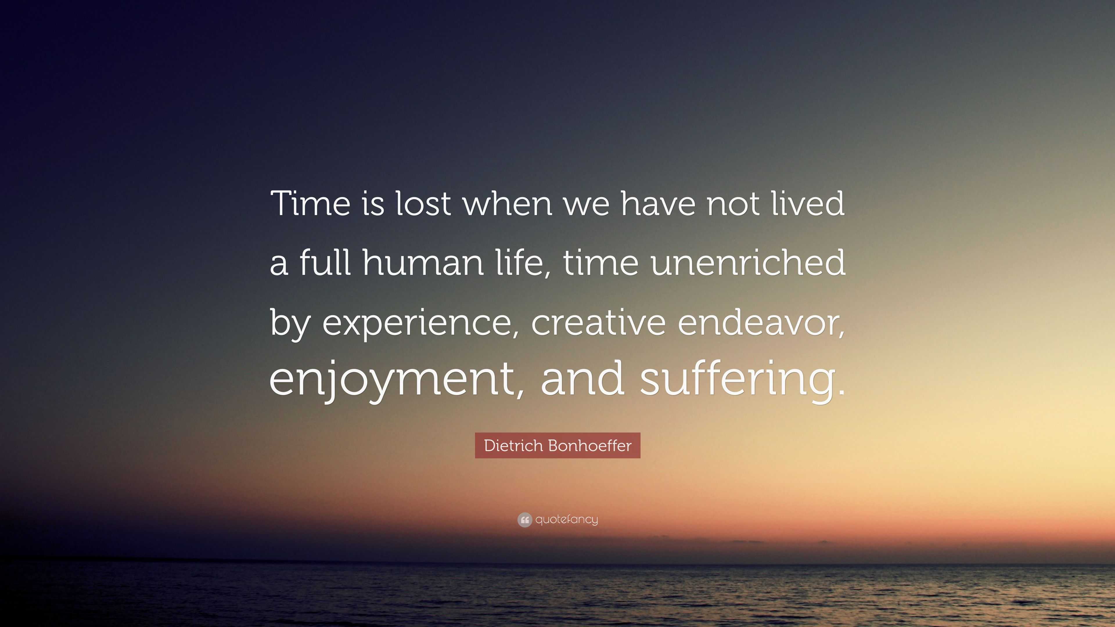 Dietrich Bonhoeffer Quote: “Time is lost when we have not lived a full ...