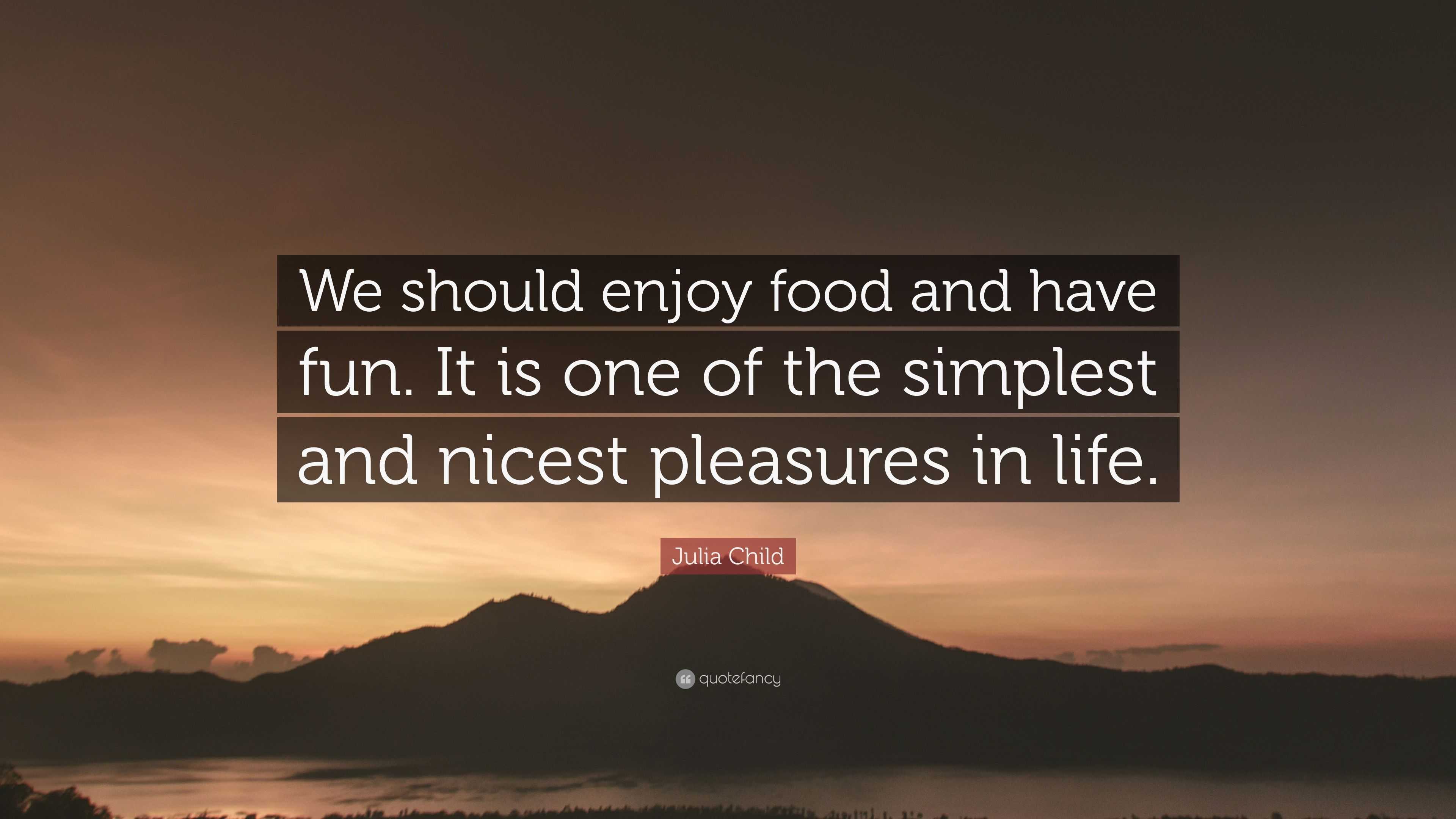 Julia Child Quote “We should enjoy food and have fun. It is one of the