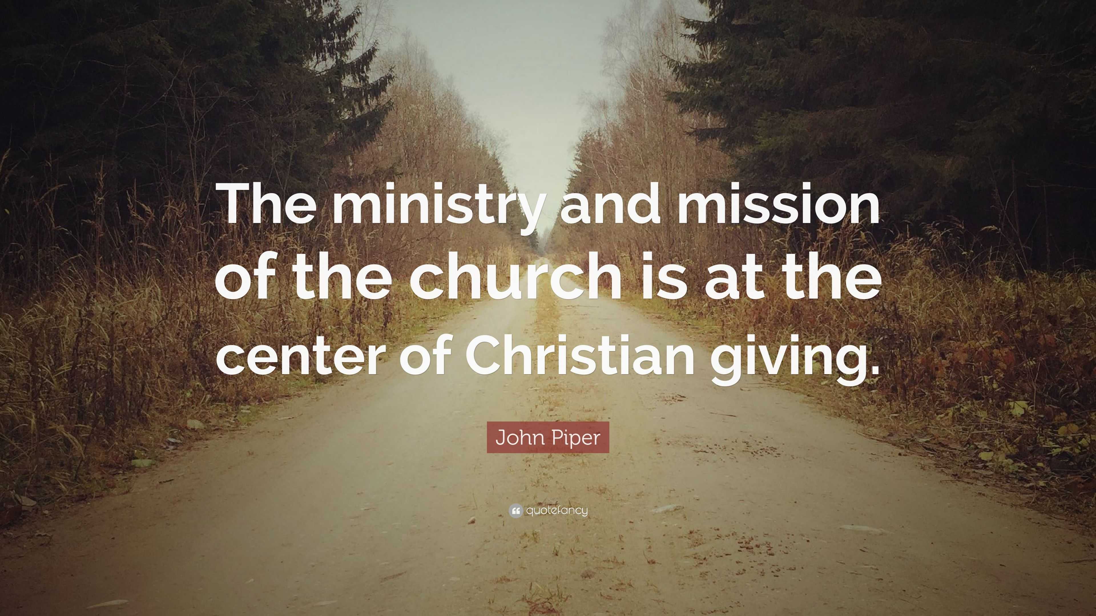 John Piper Quote “The ministry and mission of the church
